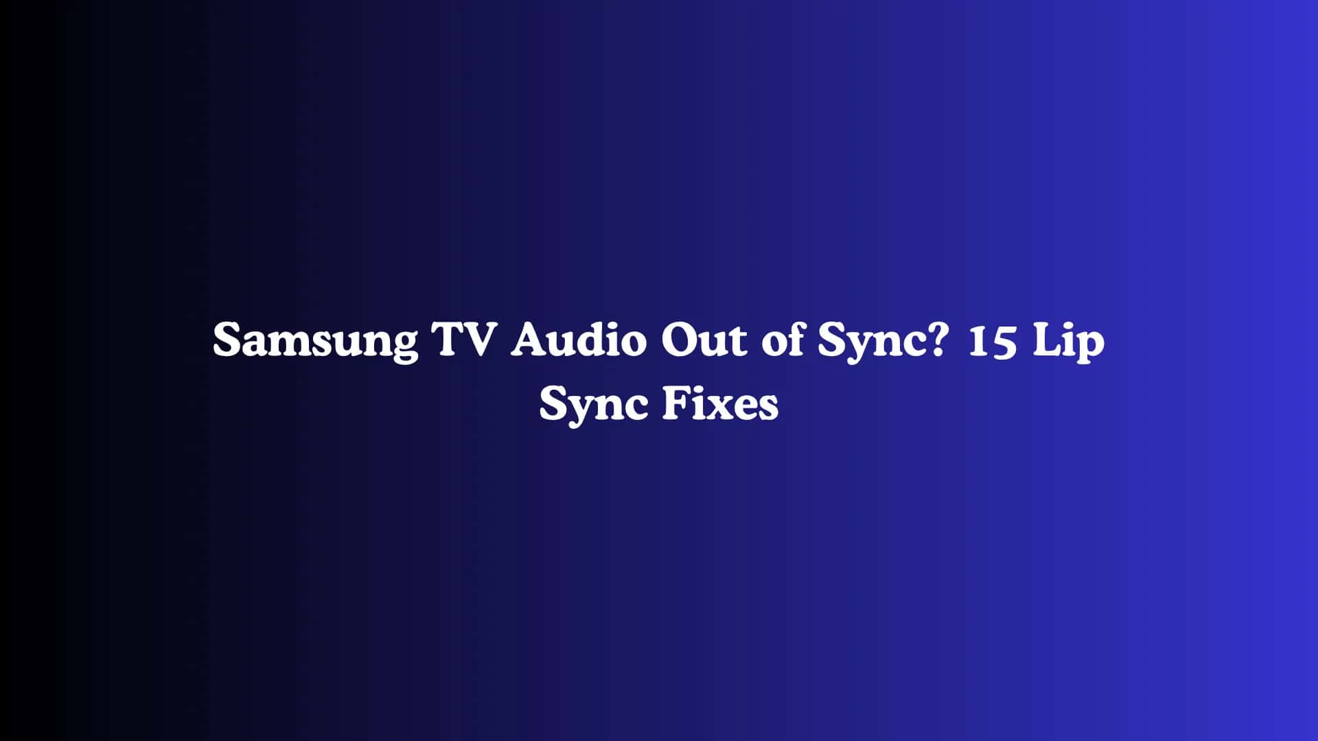 Samsung TV Audio Out of Sync? 15 Lip Sync Fixes