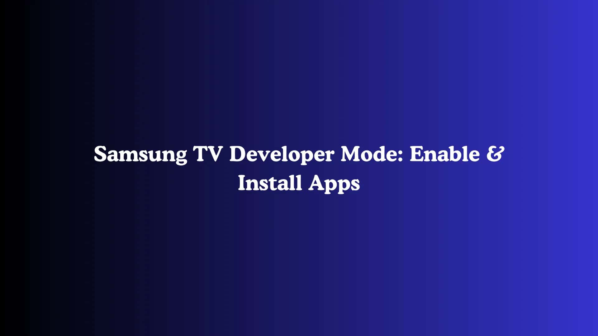 Samsung TV Developer Mode: Enable & Install Apps