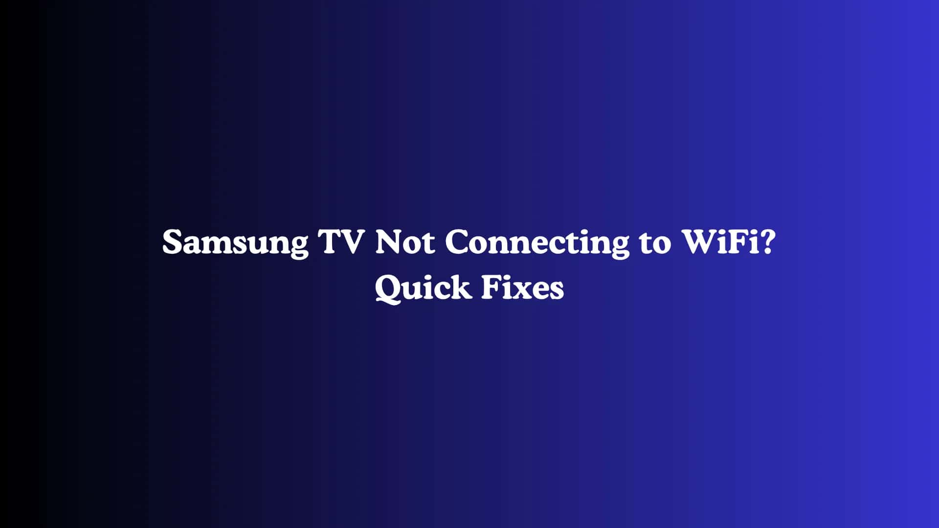 Samsung TV Not Connecting to WiFi? Quick Fixes