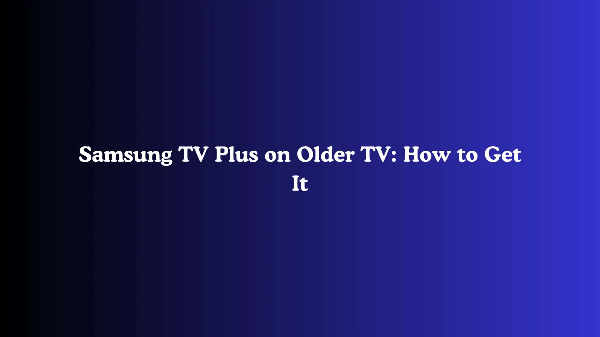 Samsung TV Plus on Older TV: How to Get It