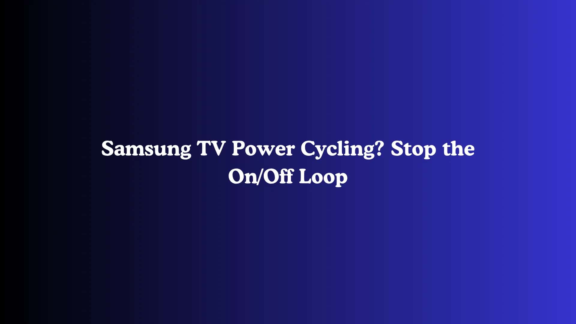 Samsung TV Power Cycling? Stop the On/Off Loop