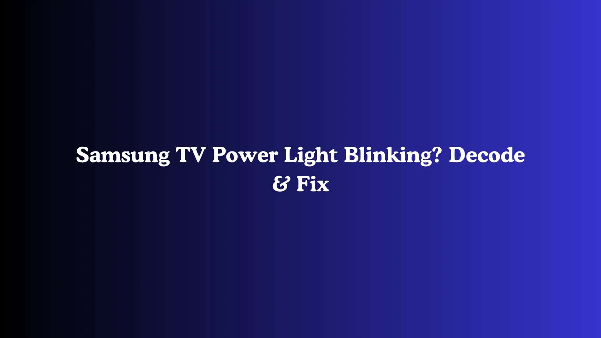 Samsung TV Power Light Blinking? Decode & Fix
