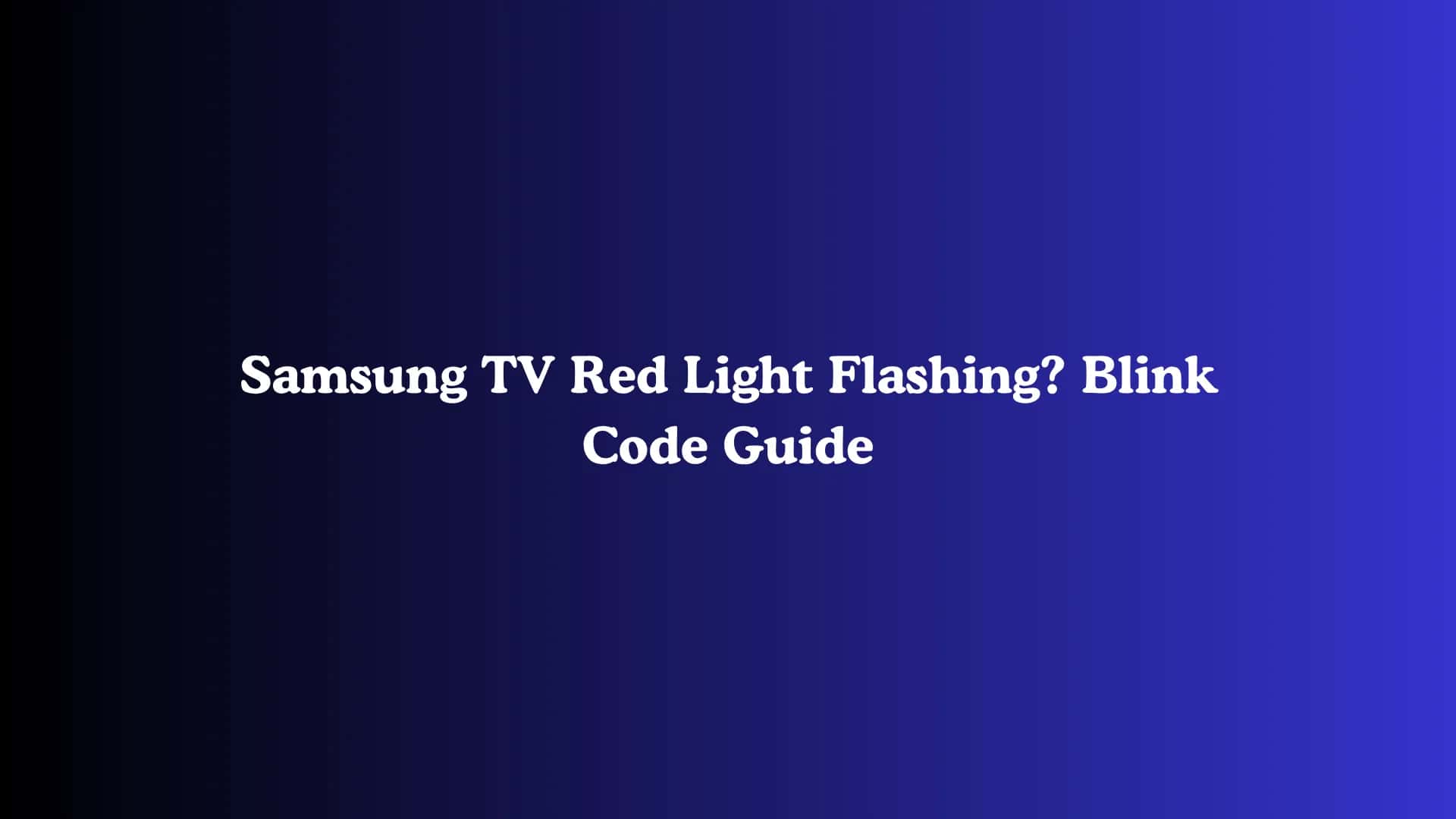 Samsung TV Red Light Flashing? Blink Code Guide