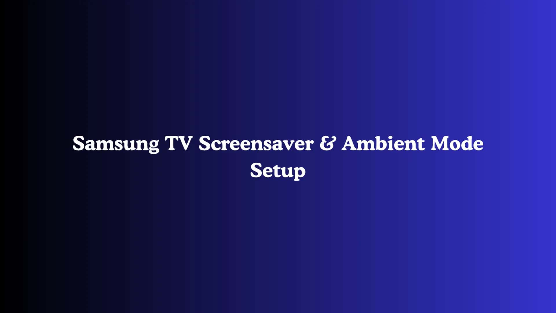 Samsung TV Screensaver & Ambient Mode Setup