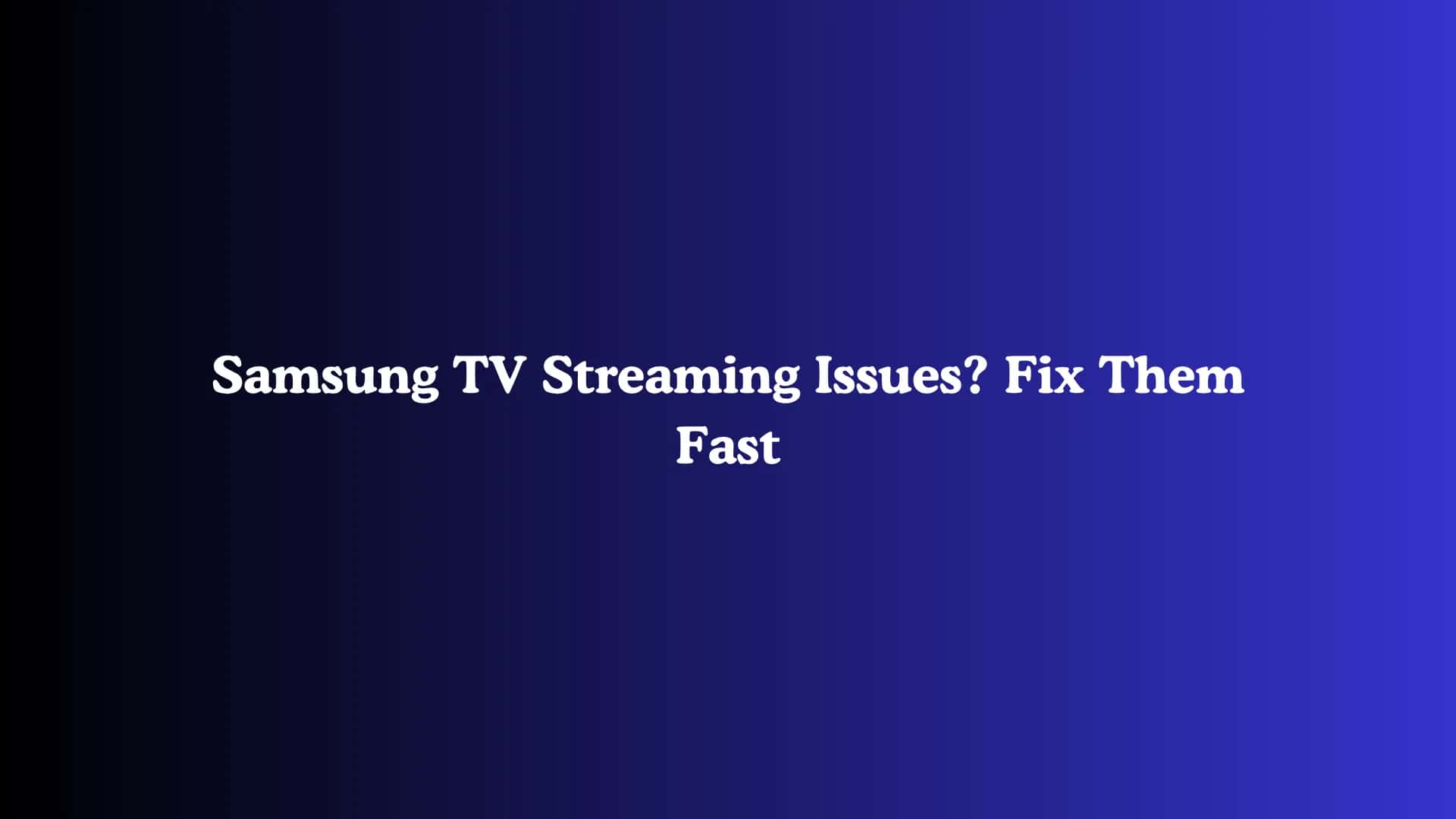 Samsung TV Streaming Issues? Fix Them Fast
