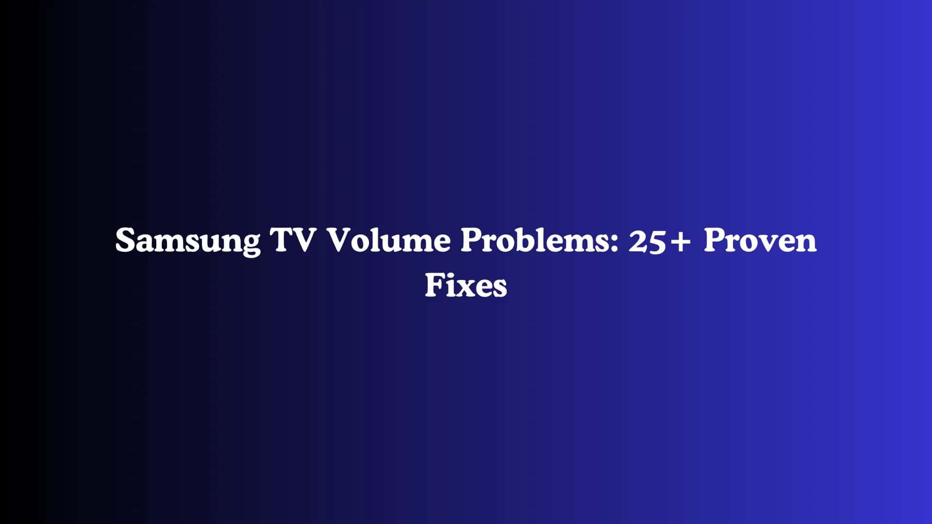 Samsung TV Volume Problems: 25+ Proven Fixes