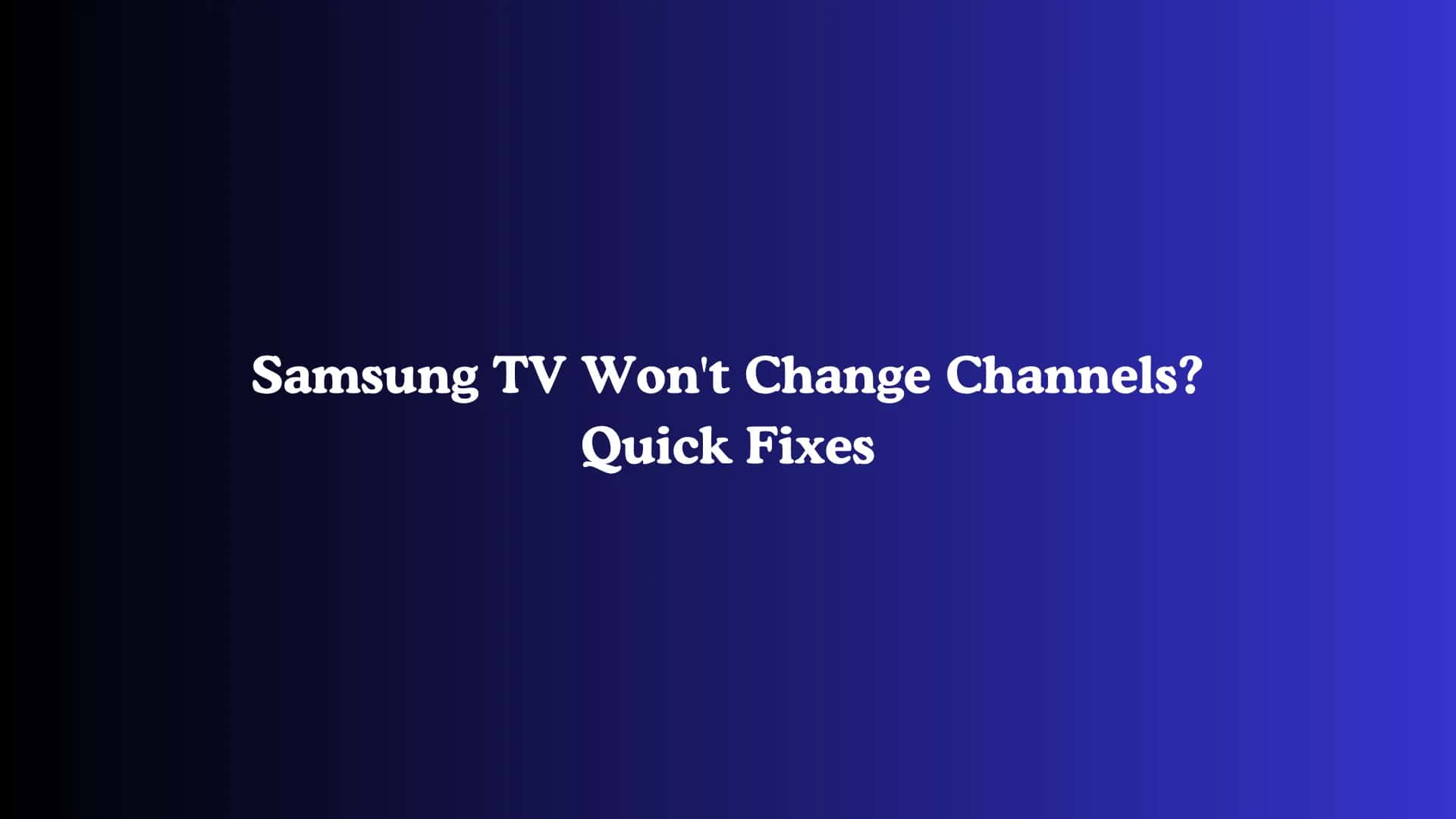 Samsung TV Won't Change Channels? Quick Fixes