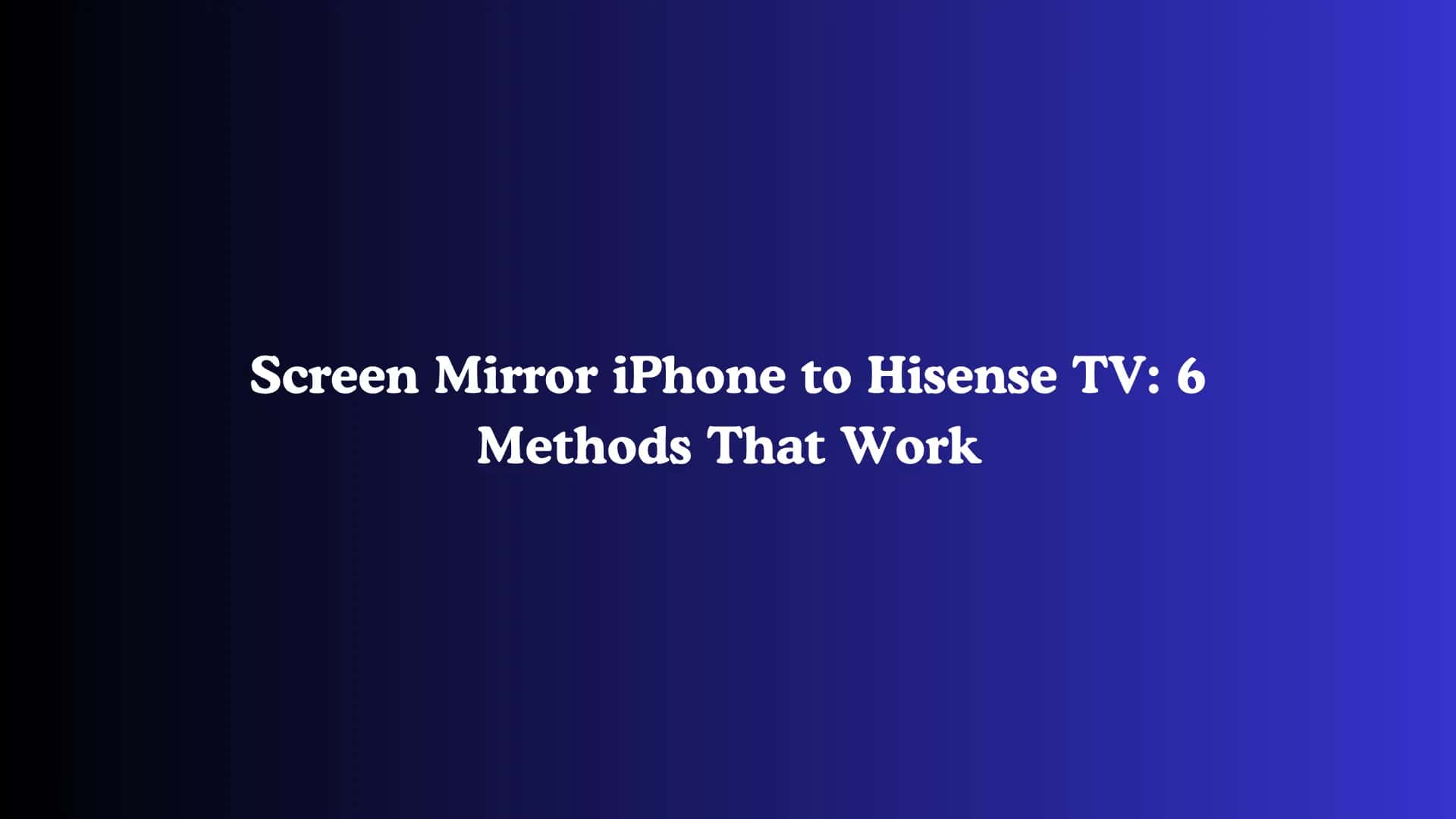 Screen Mirror iPhone to Hisense TV: 6 Methods That Work