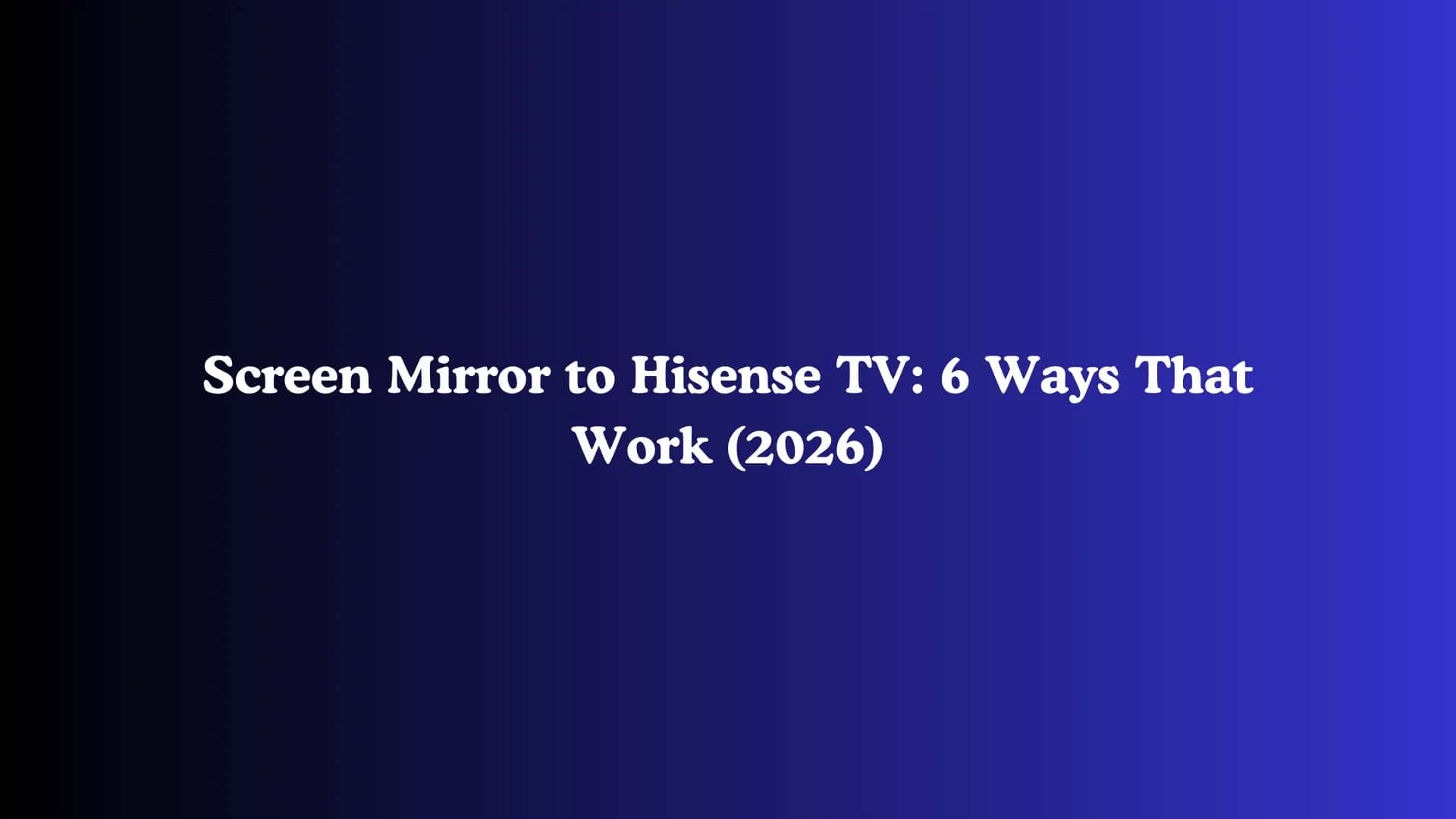 Screen Mirror to Hisense TV: 6 Ways That Work (2026)