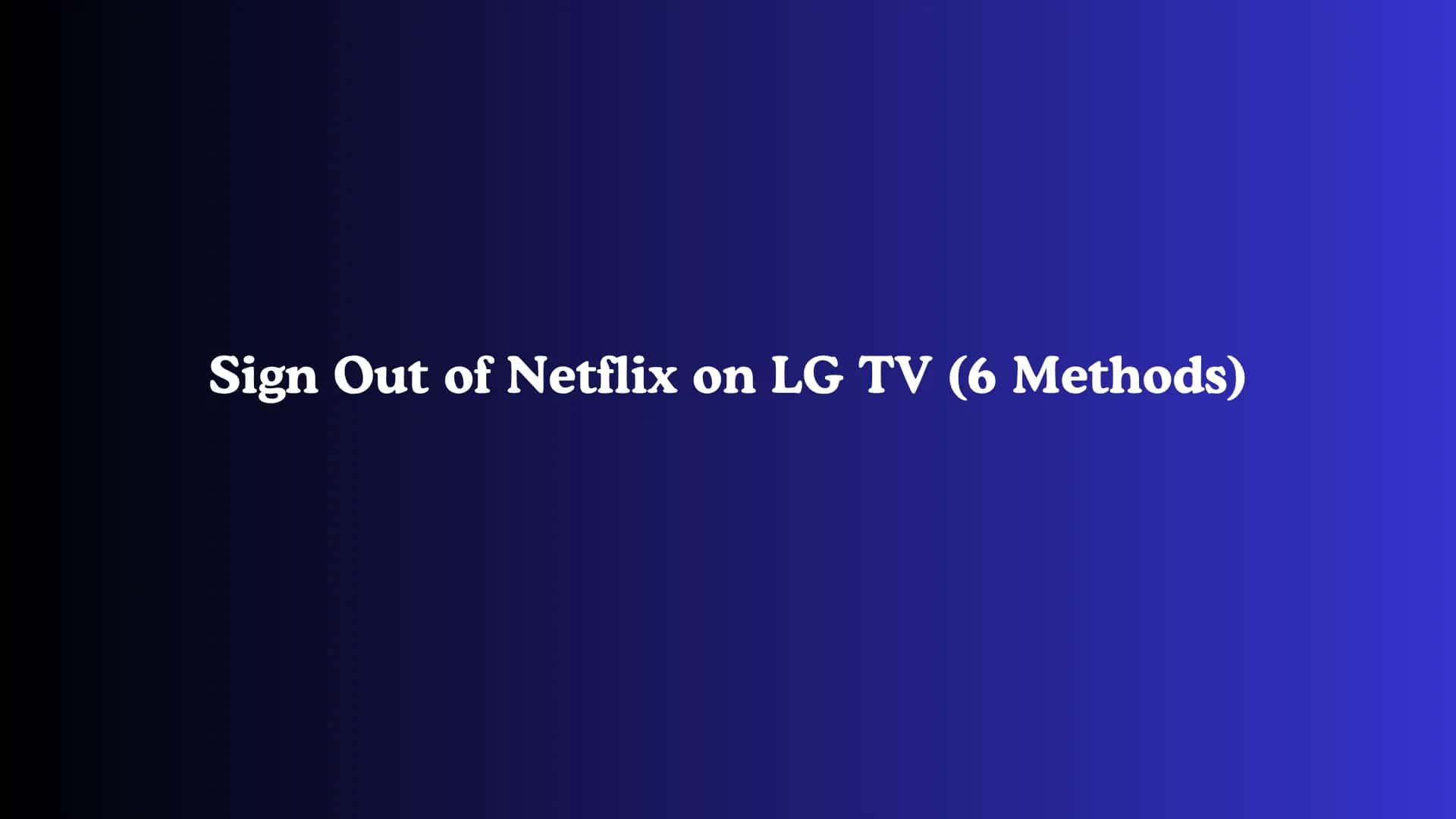 Sign Out of Netflix on LG TV (6 Methods)
