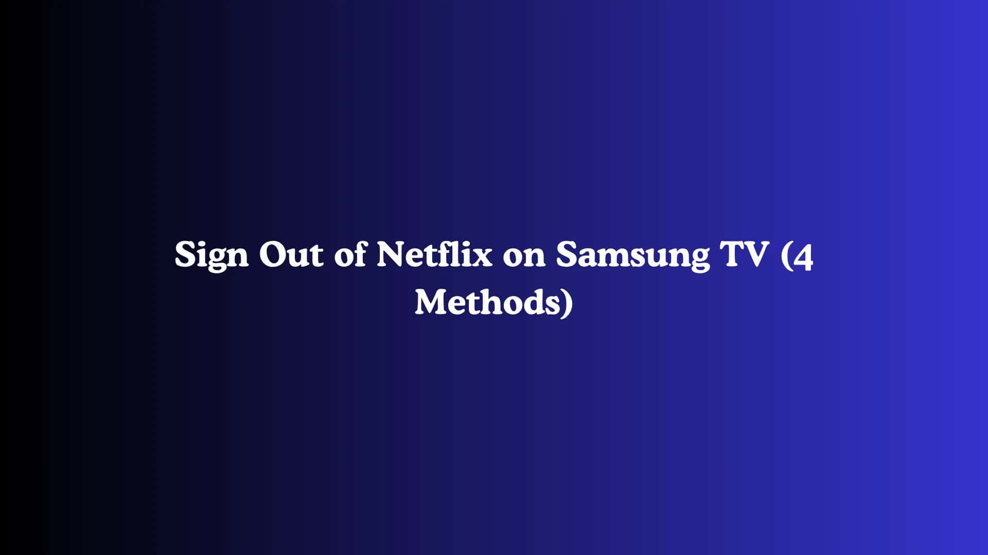 Sign Out of Netflix on Samsung TV (4 Methods)