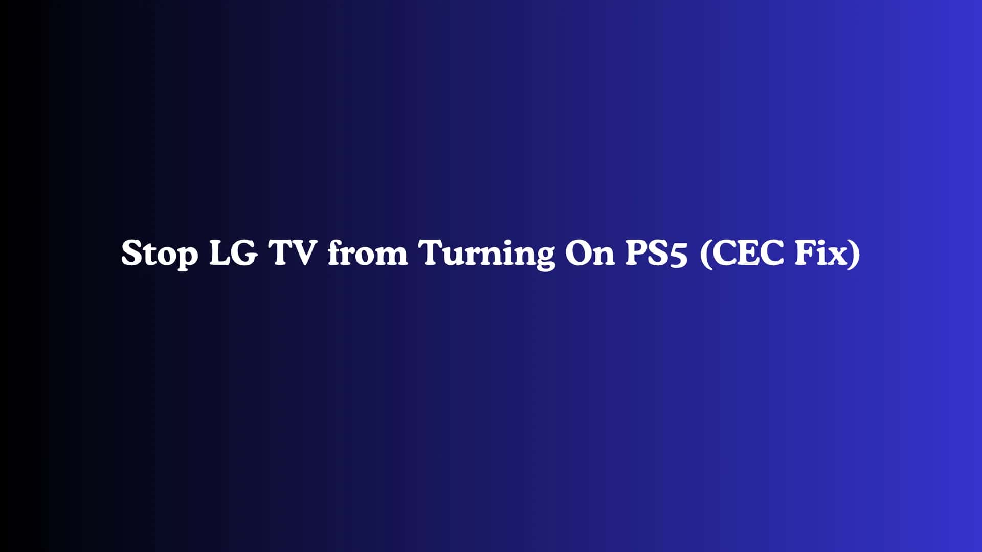 Stop LG TV from Turning On PS5 (CEC Fix)