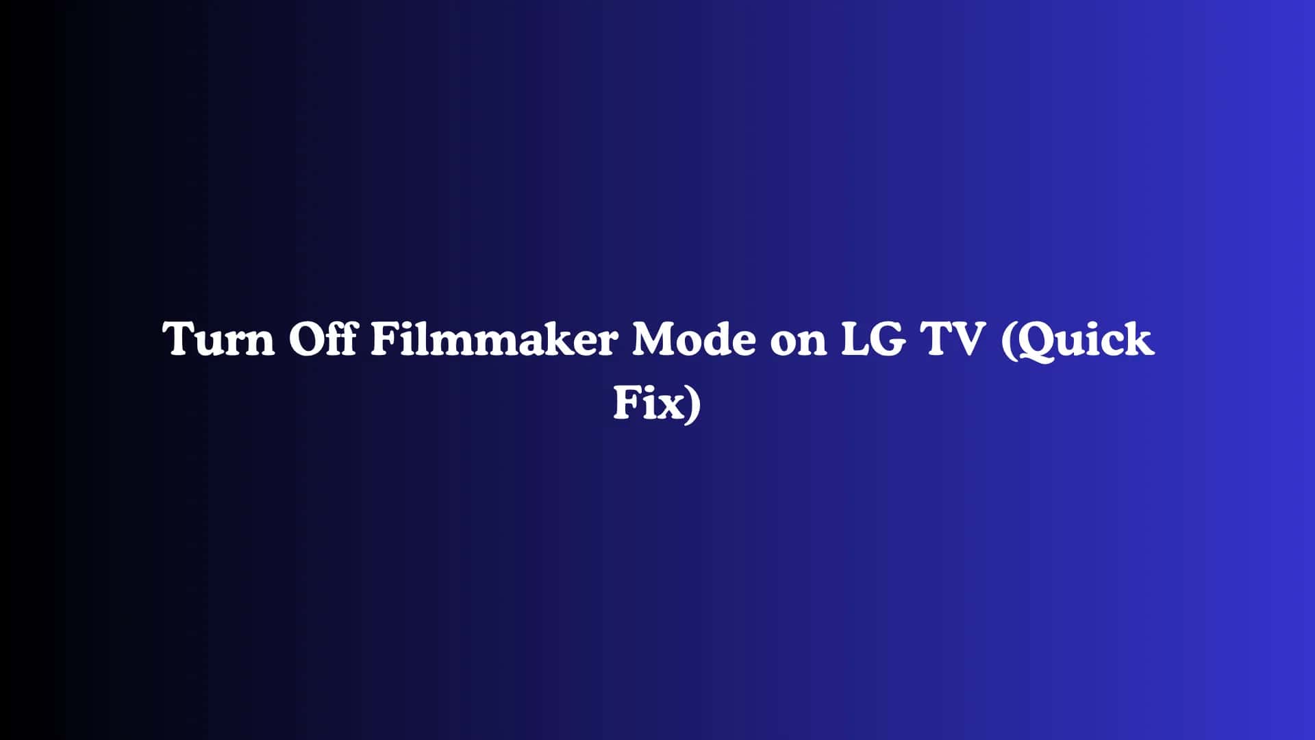 Turn Off Filmmaker Mode on LG TV (Quick Fix)