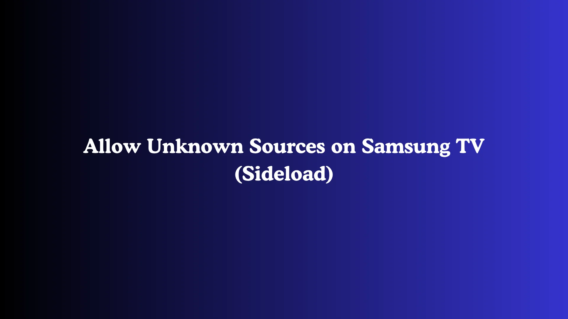Allow Unknown Sources on Samsung TV (Sideload)