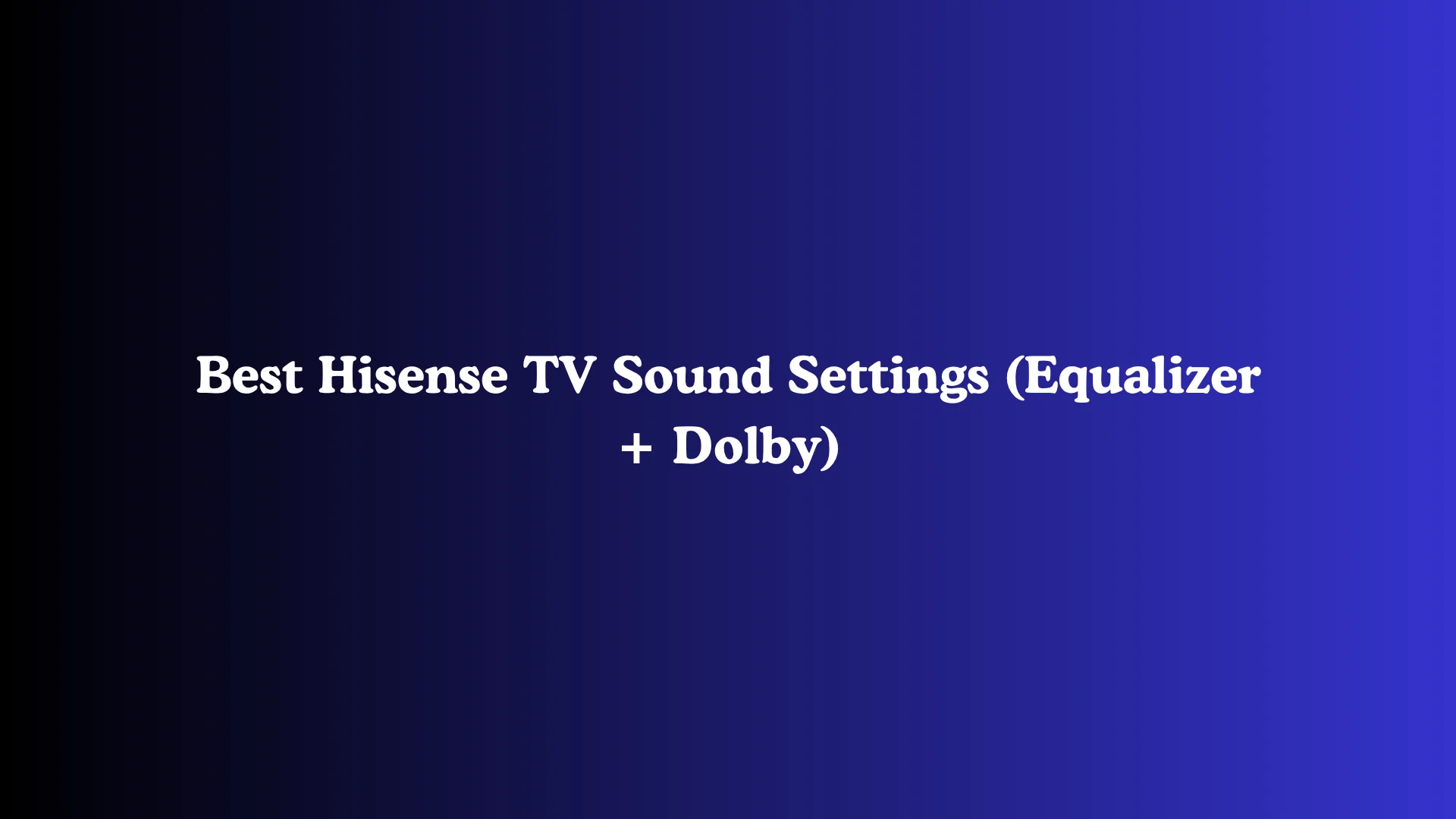 Best Hisense TV Sound Settings (Equalizer + Dolby)
