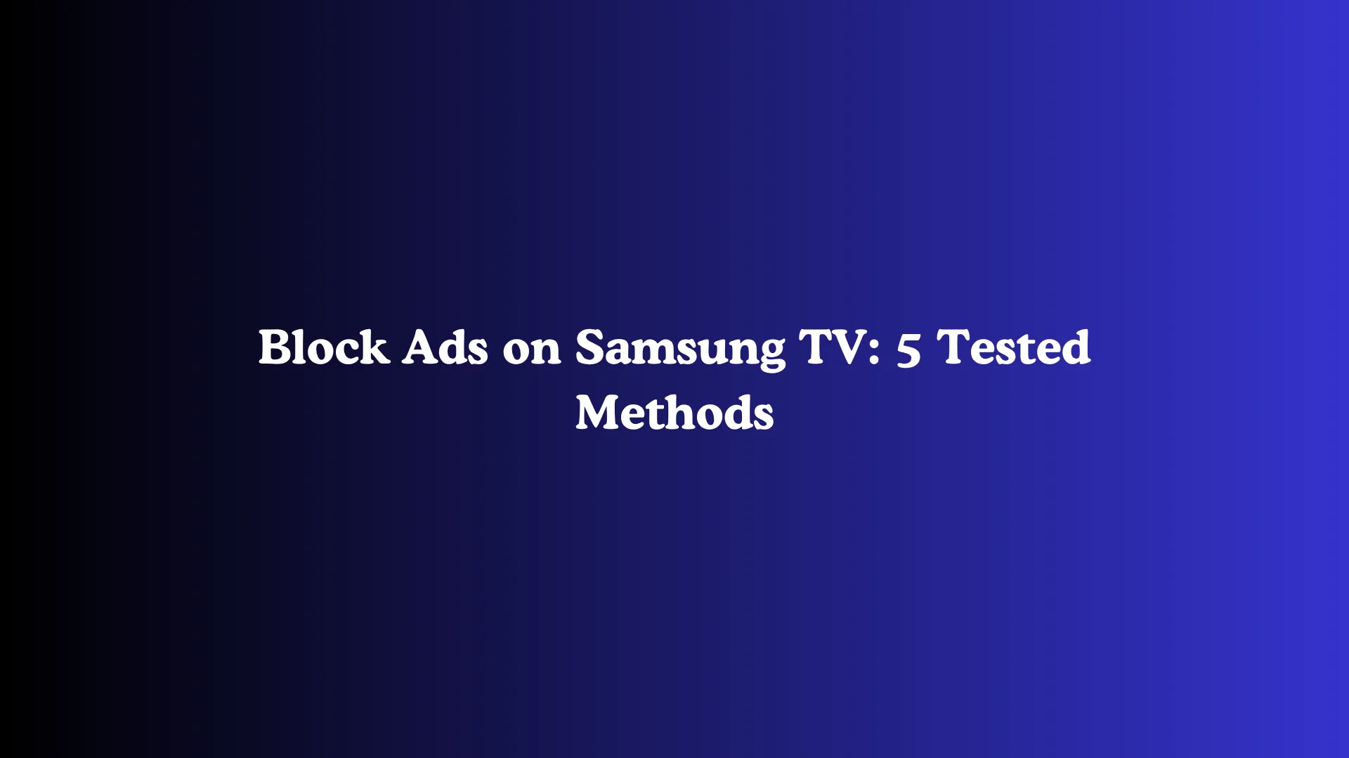Block Ads on Samsung TV: 5 Tested Methods