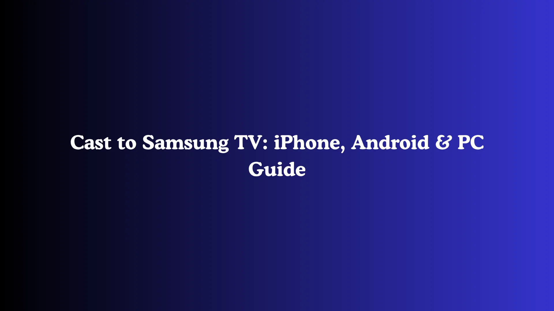 Cast to Samsung TV: iPhone, Android & PC Guide