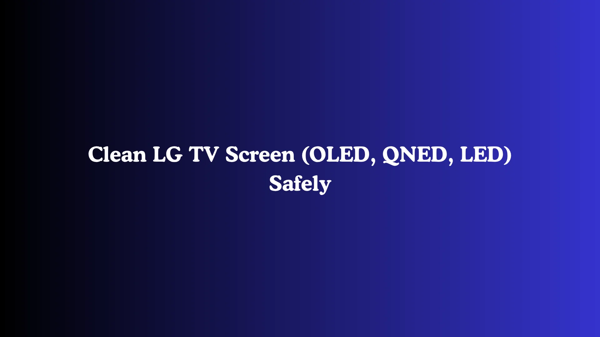 Clean LG TV Screen (OLED, QNED, LED) Safely