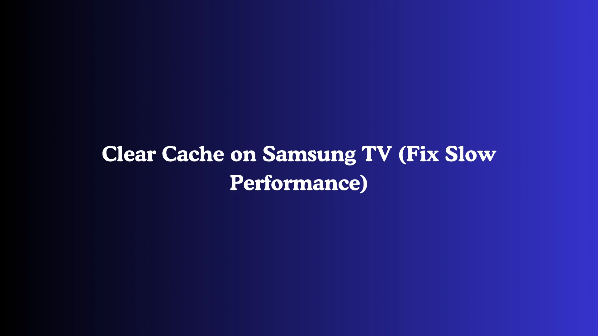 Clear Cache on Samsung TV (Fix Slow Performance)
