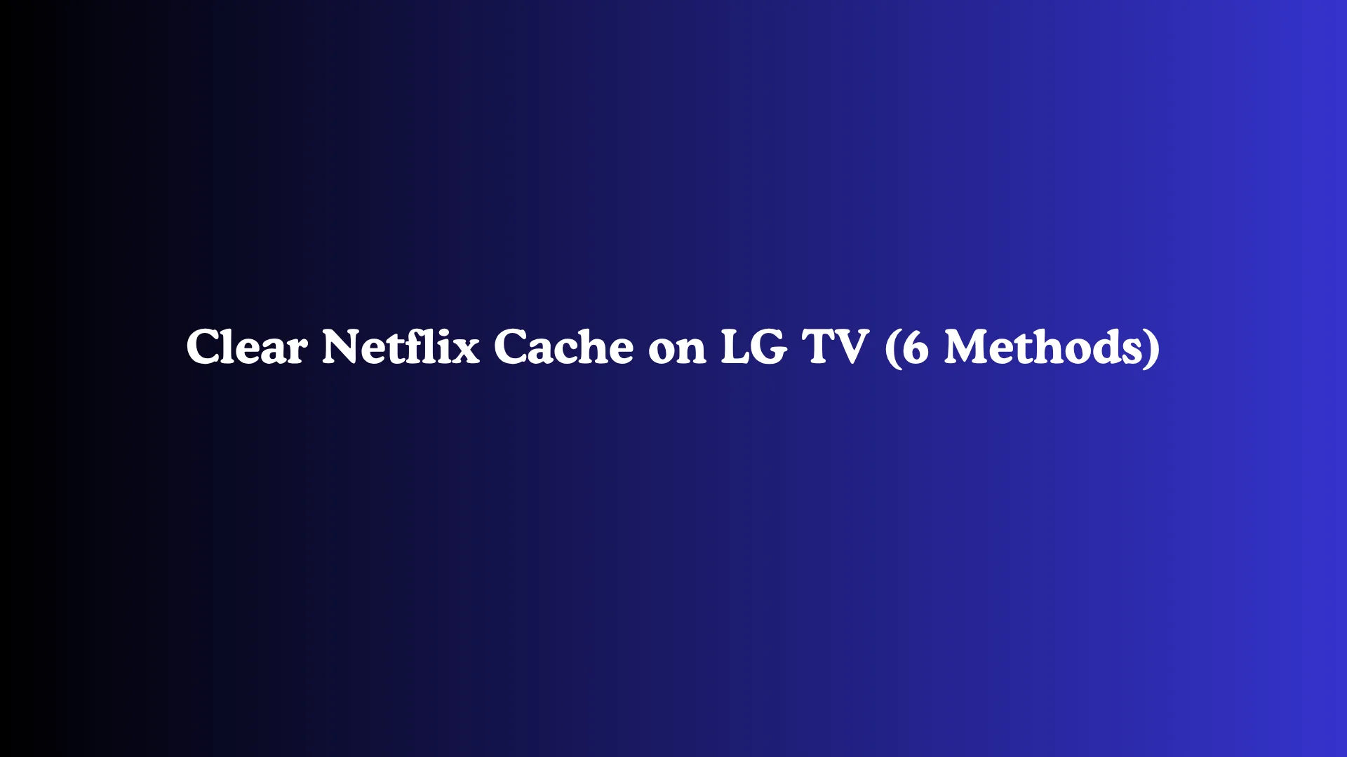 Clear Netflix Cache on LG TV (6 Methods)