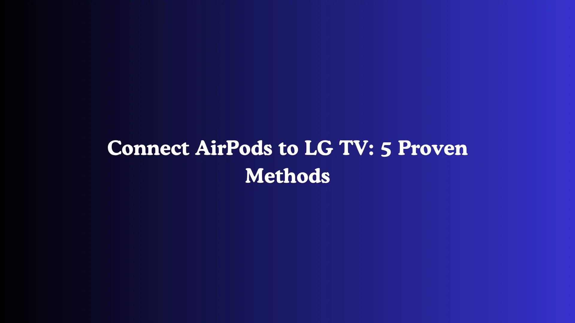Connect AirPods to LG TV: 5 Proven Methods