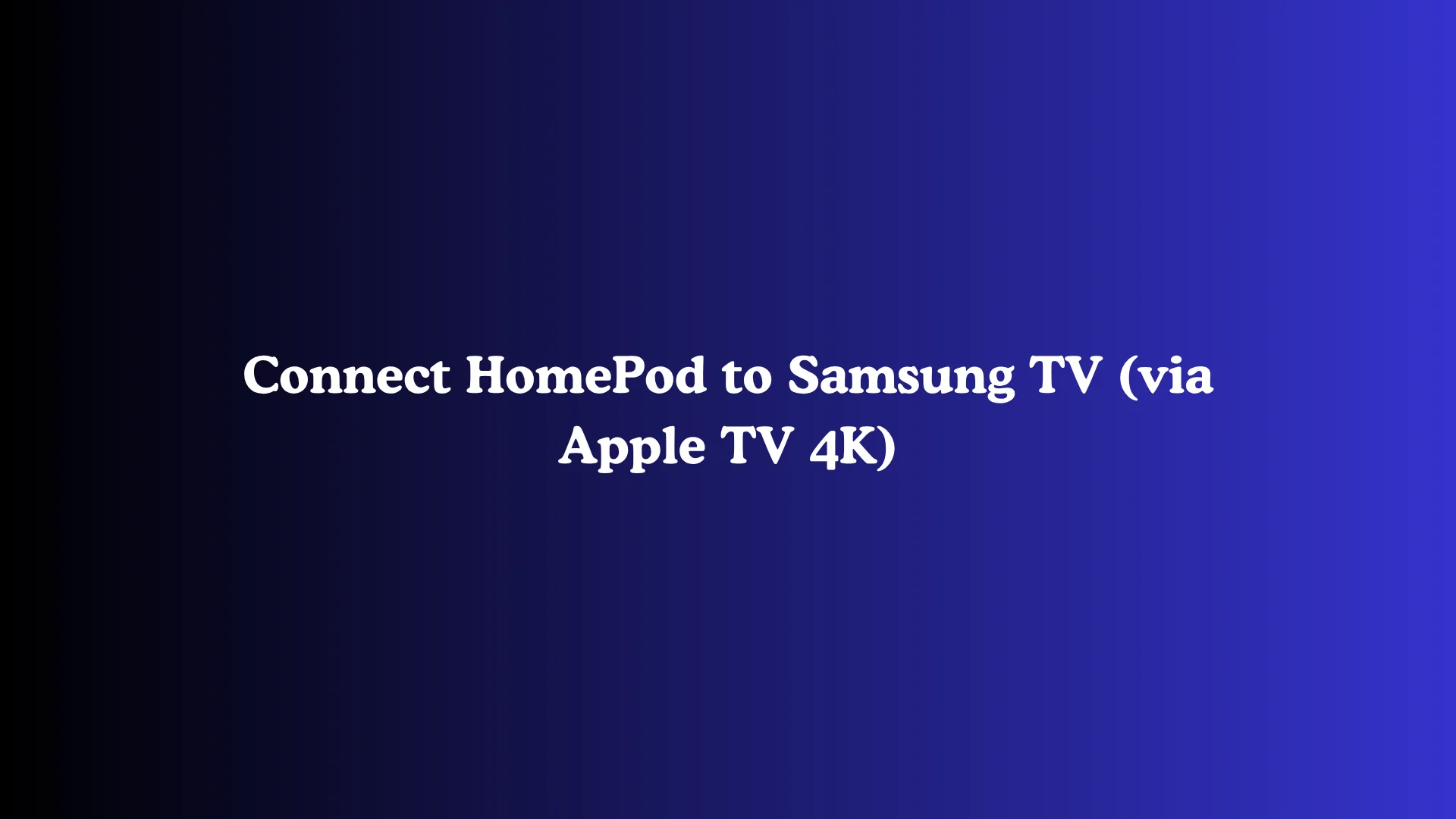Connect HomePod to Samsung TV (via Apple TV 4K)