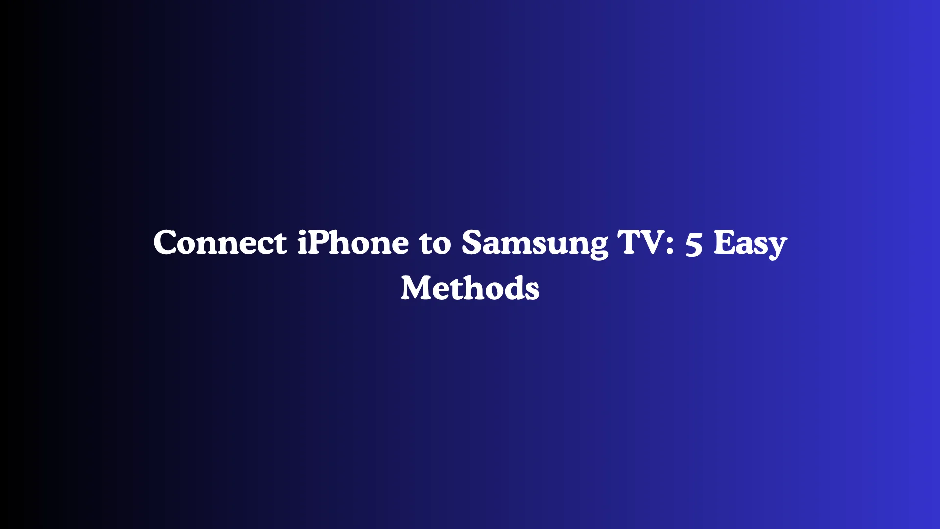 Connect iPhone to Samsung TV: 5 Easy Methods