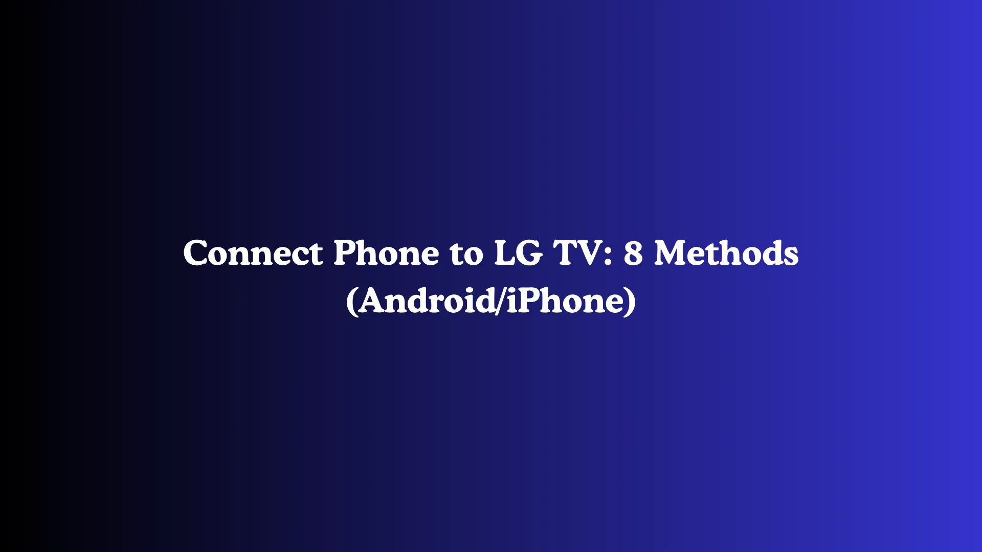 Connect Phone to LG TV: 8 Methods (Android/iPhone)