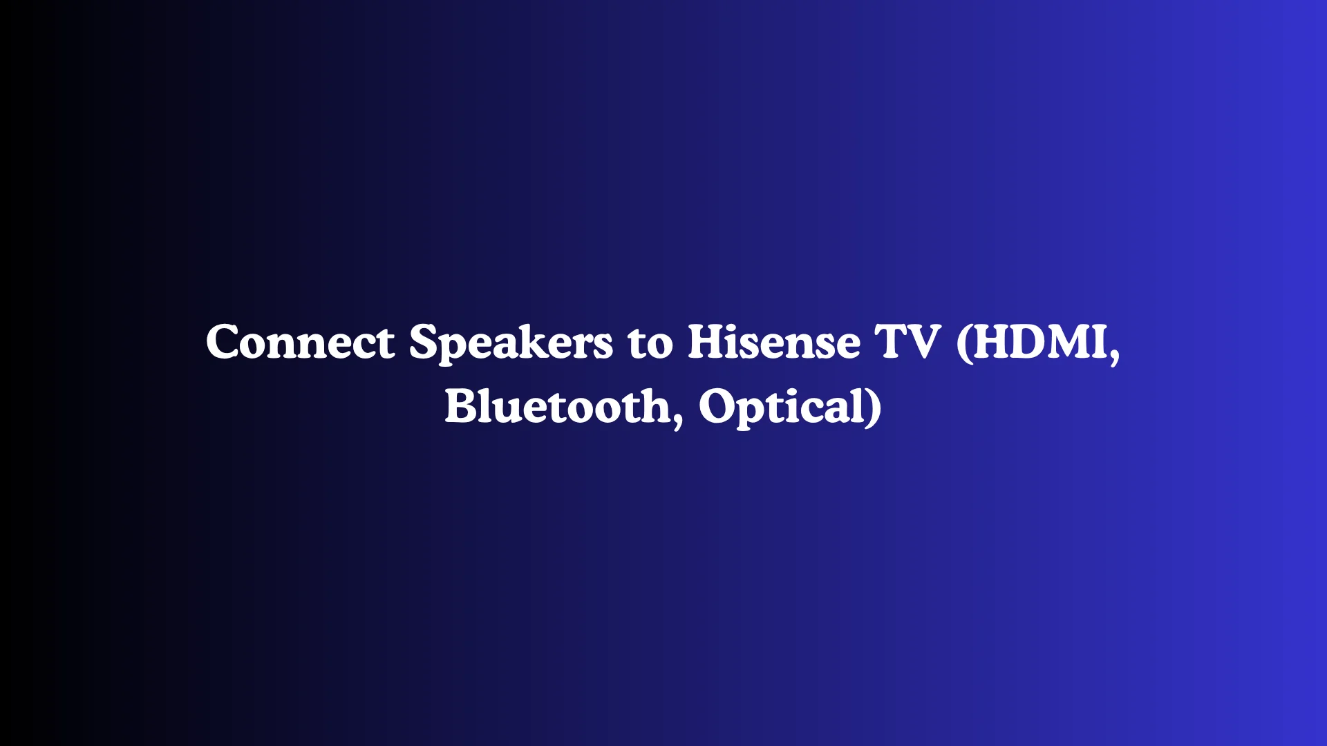 Connect Speakers to Hisense TV (HDMI, Bluetooth, Optical)