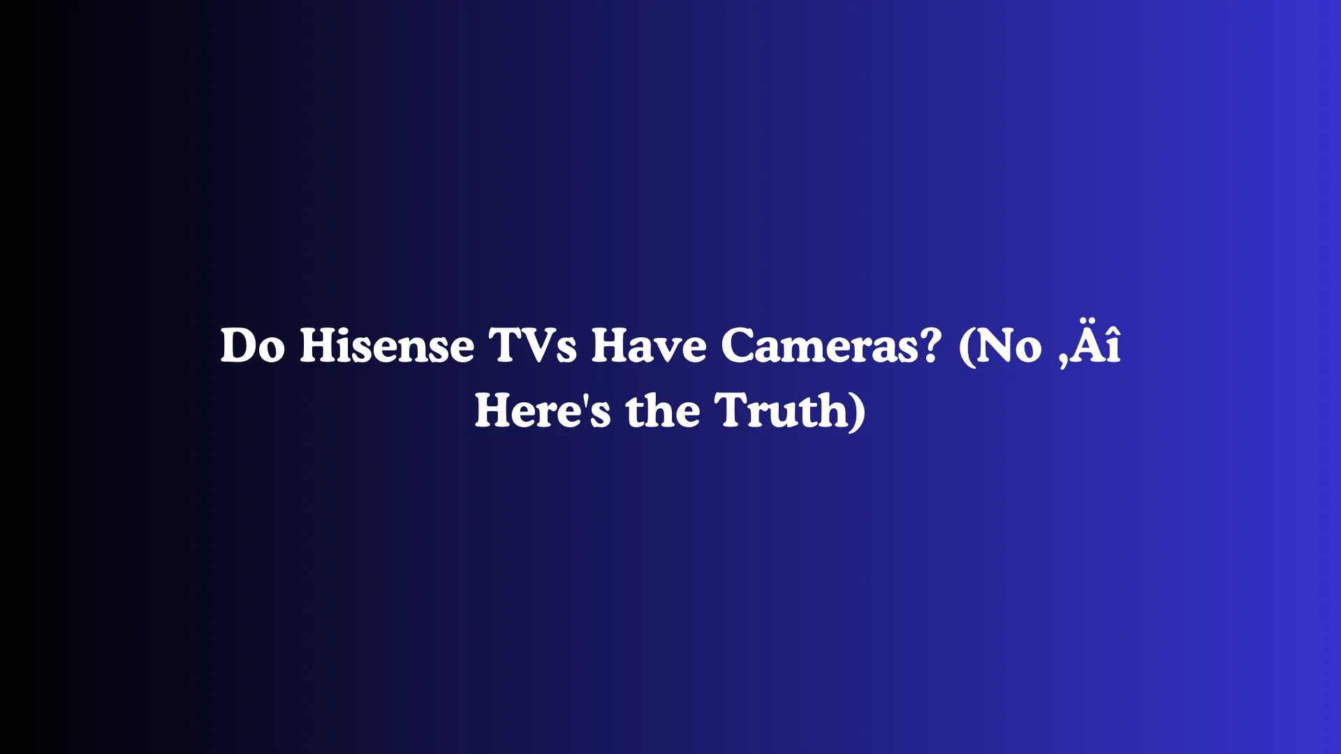 Do Hisense TVs Have Cameras? (No - Here's the Truth)