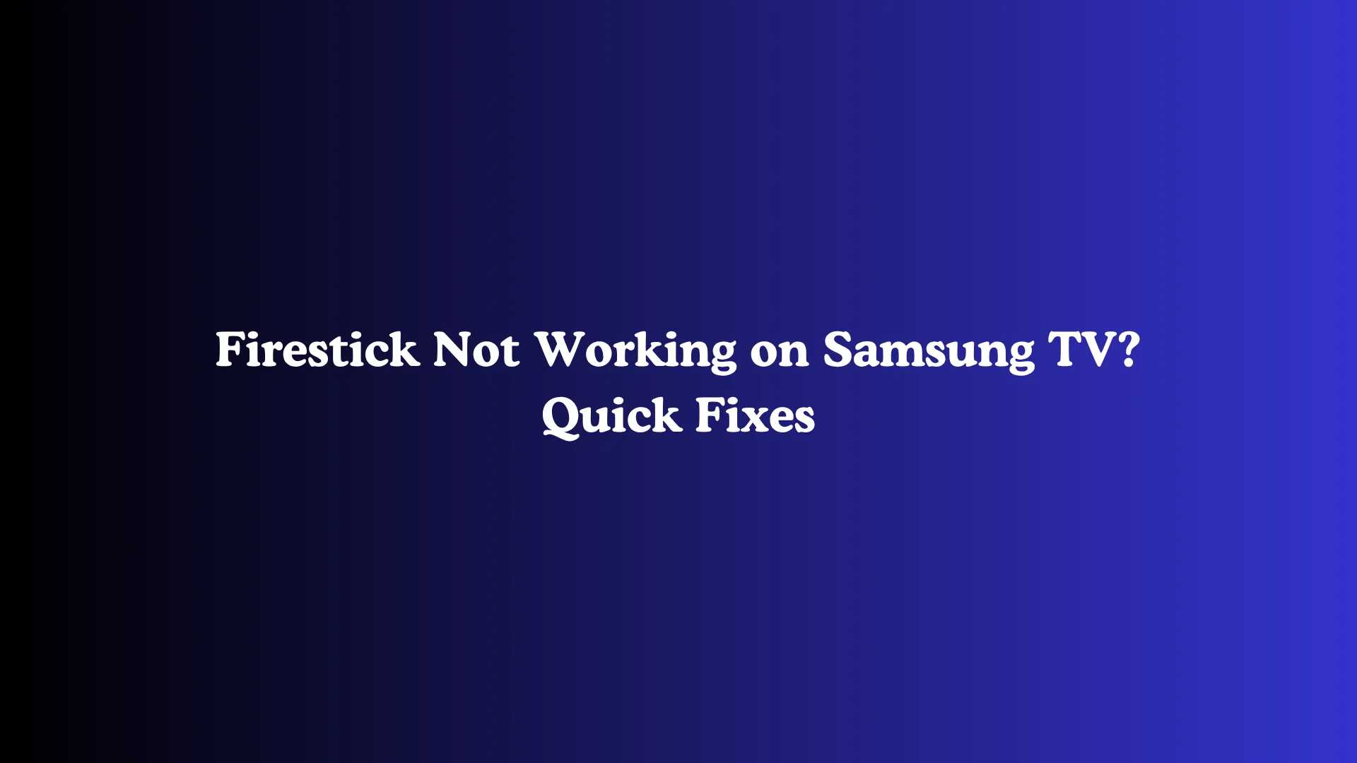 Firestick Not Working on Samsung TV? Quick Fixes
