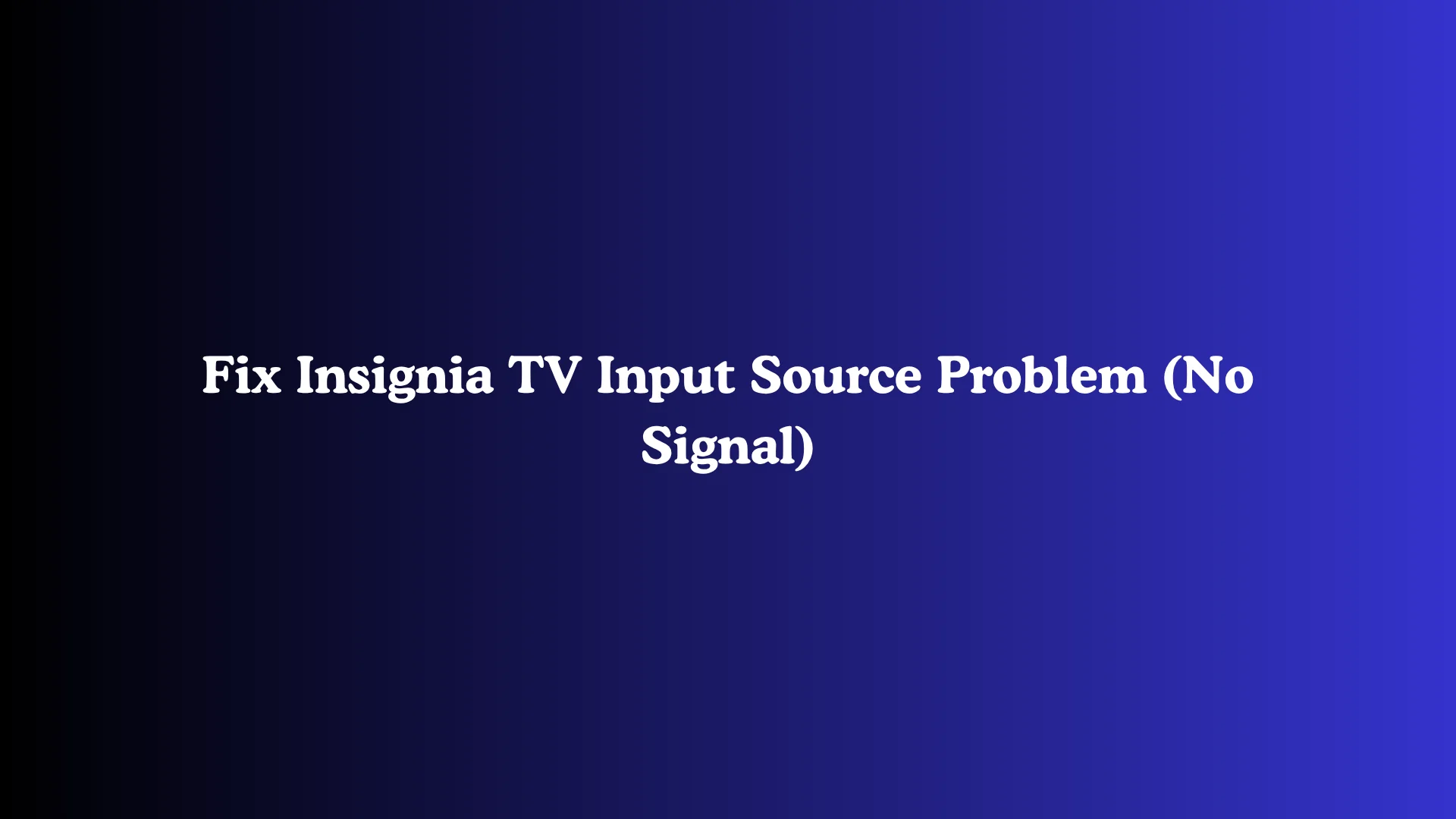 Fix Insignia TV Input Source Problem (No Signal)