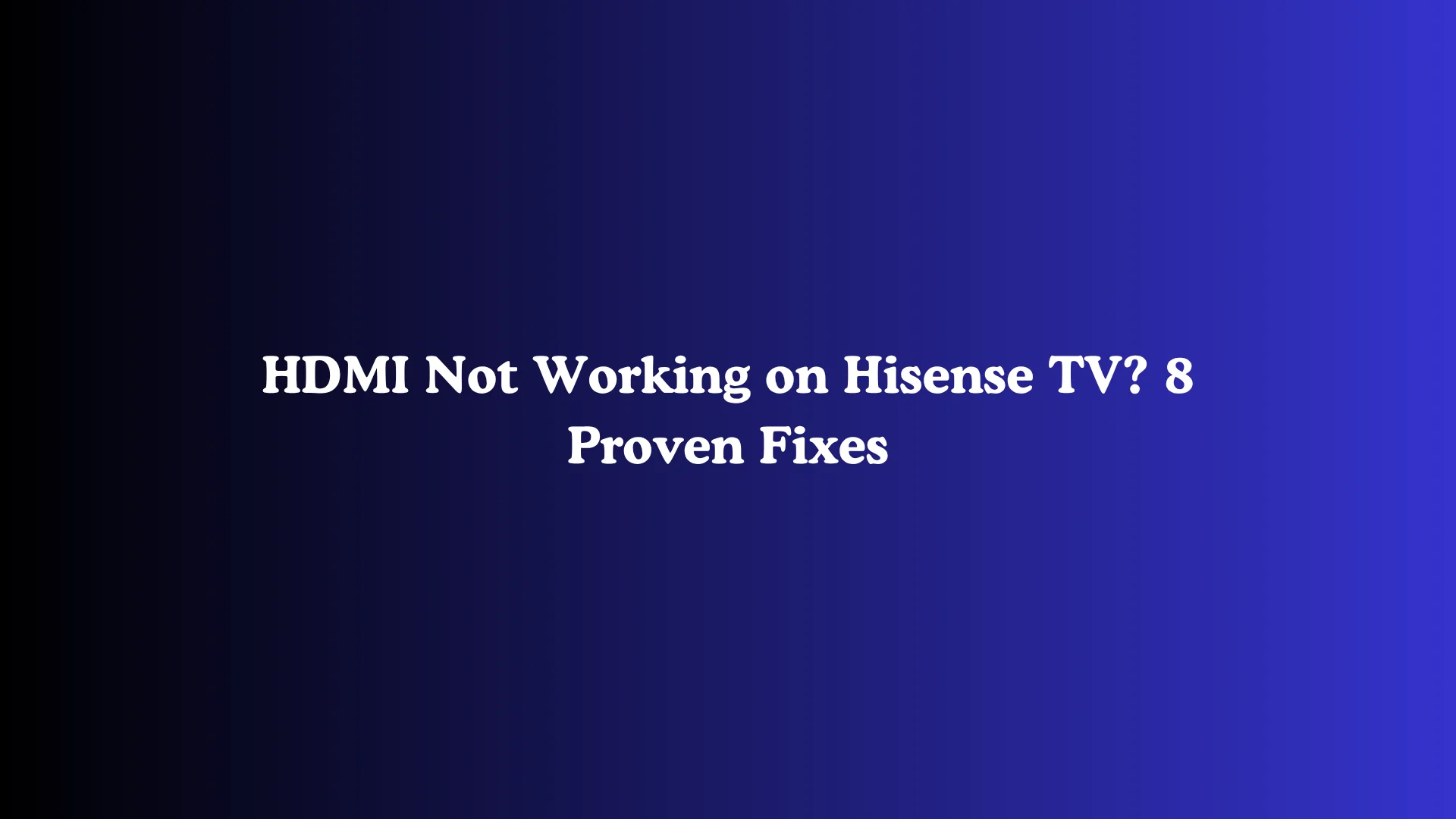 HDMI Not Working on Hisense TV? 8 Proven Fixes