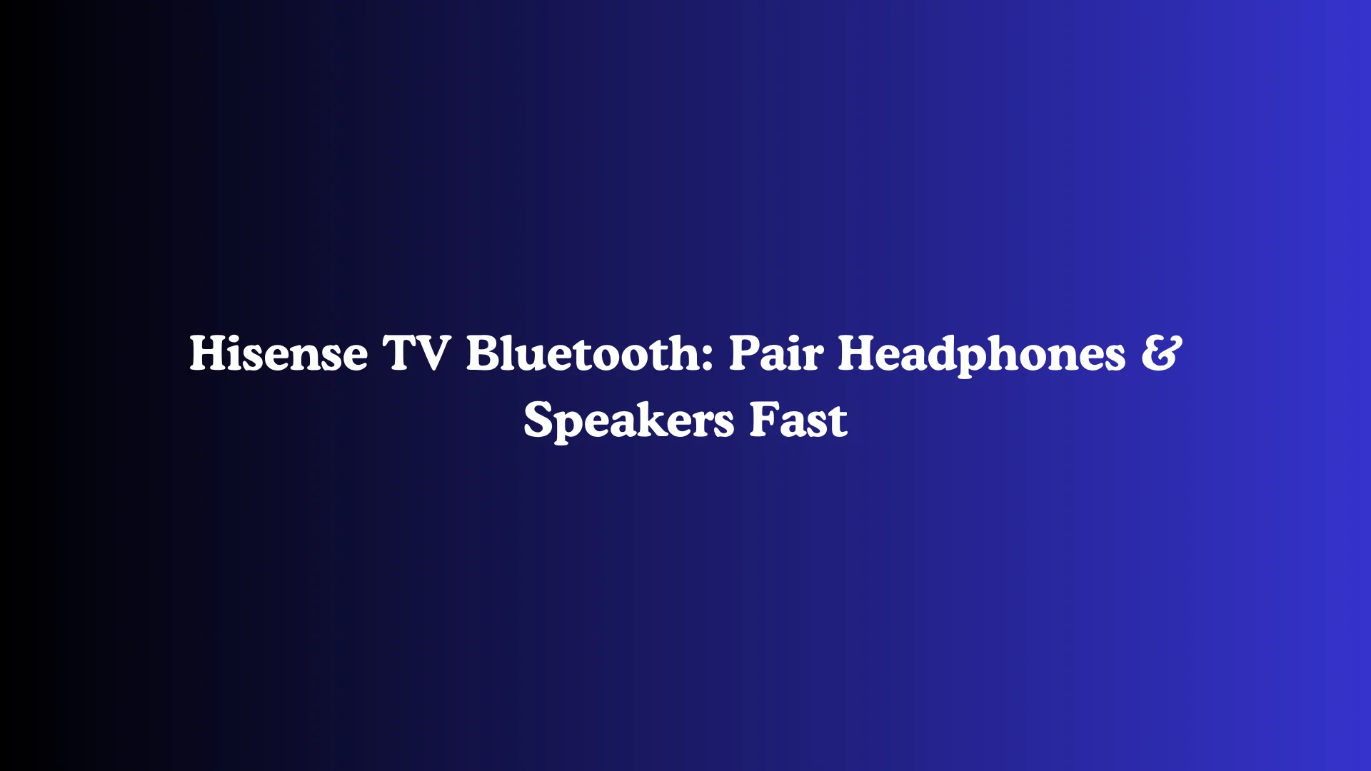 Hisense TV Bluetooth: Pair Headphones & Speakers Fast