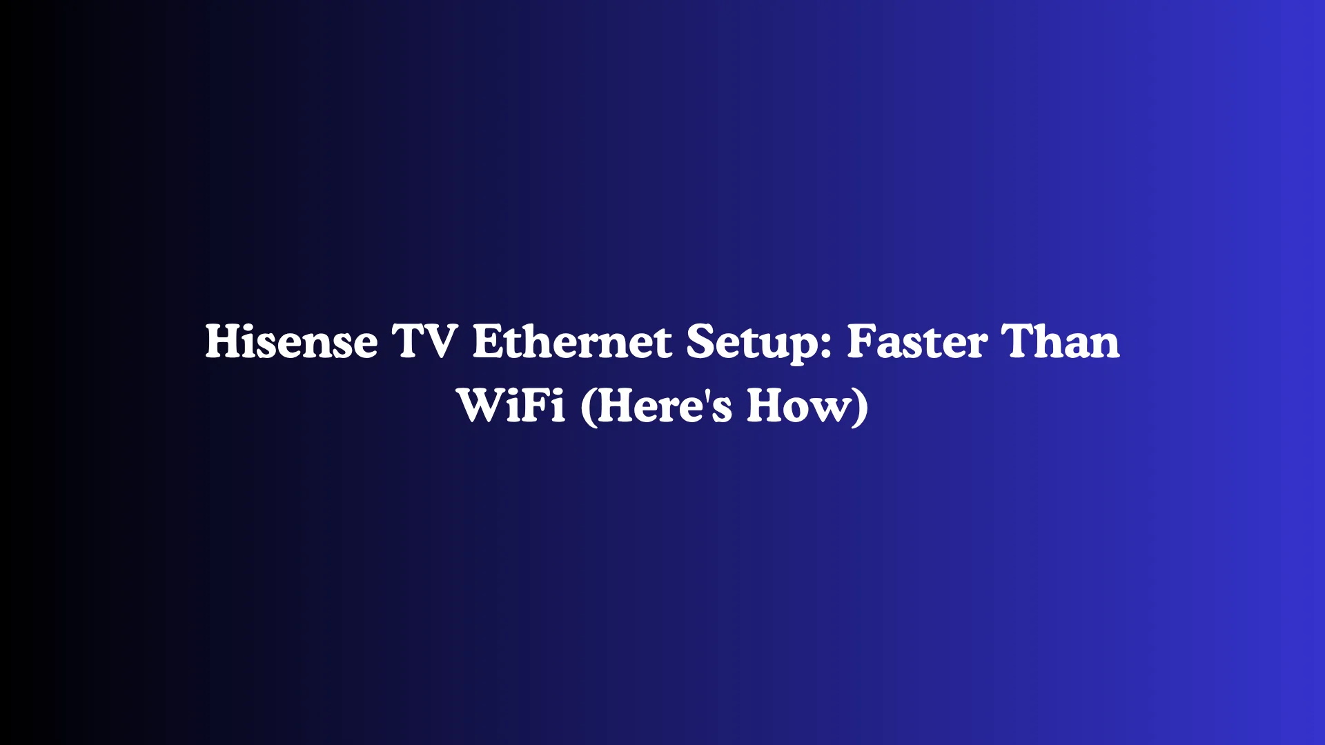 Hisense TV Ethernet Setup: Faster Than WiFi (Here's How)