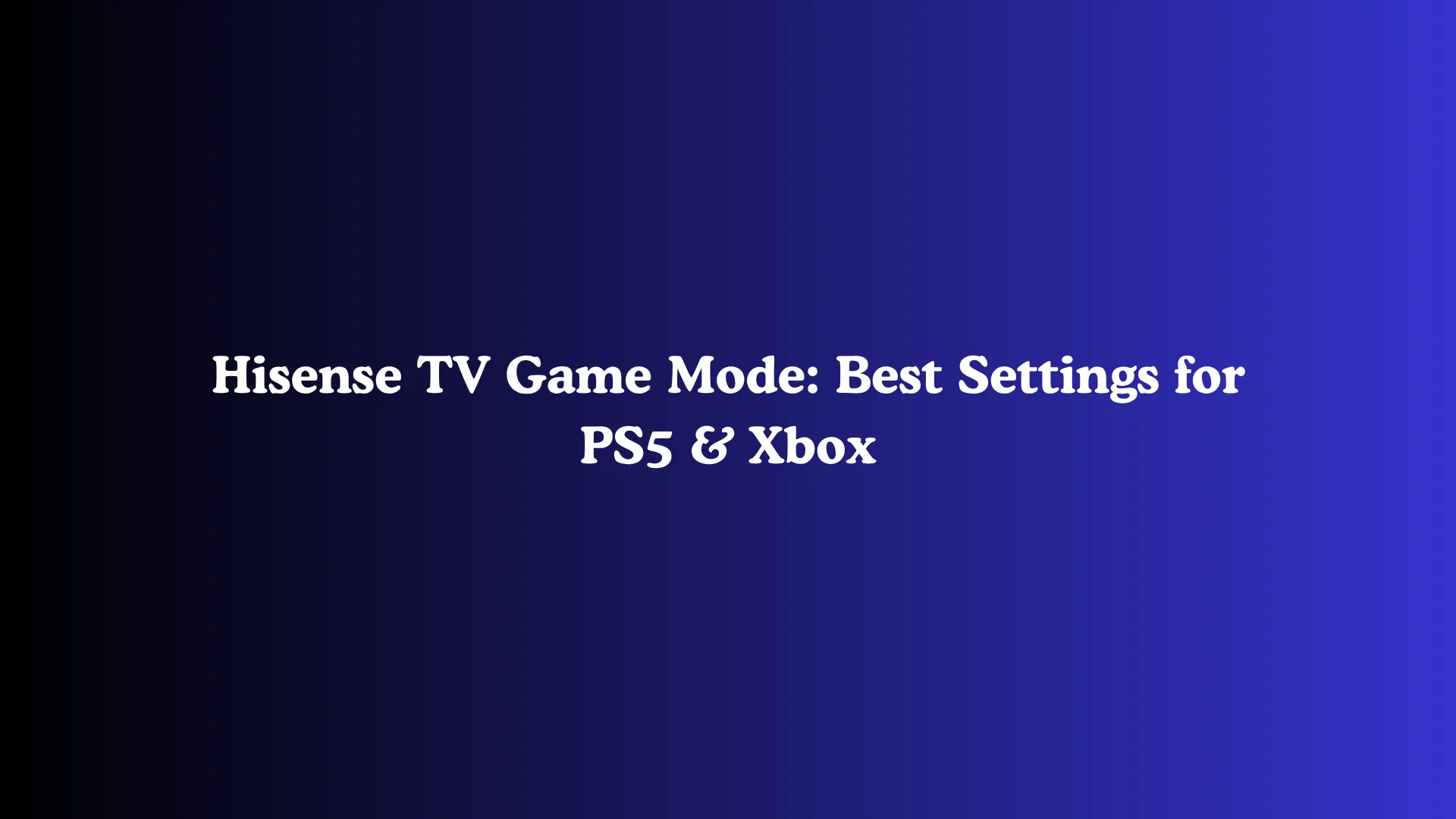 Hisense TV Game Mode: Best Settings for PS5 & Xbox