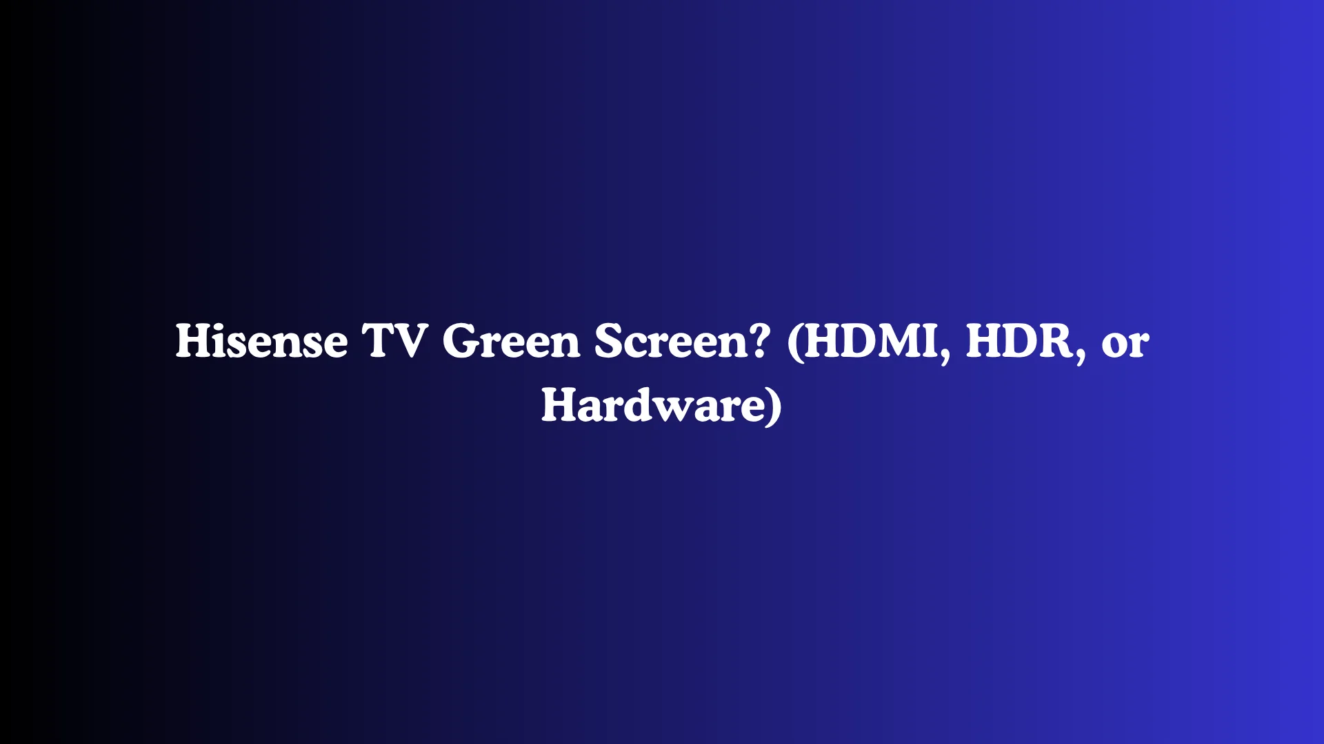 Hisense TV Green Screen? (HDMI, HDR, or Hardware)