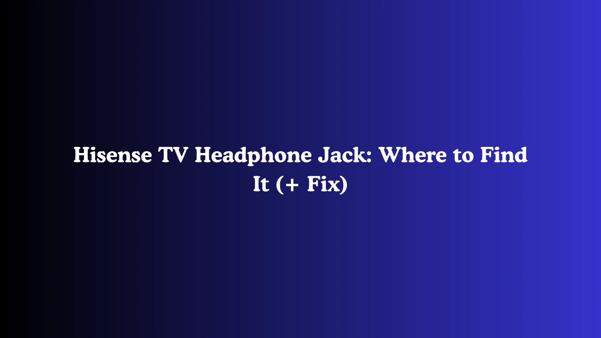 Hisense TV Headphone Jack: Where to Find It (+ Fix)