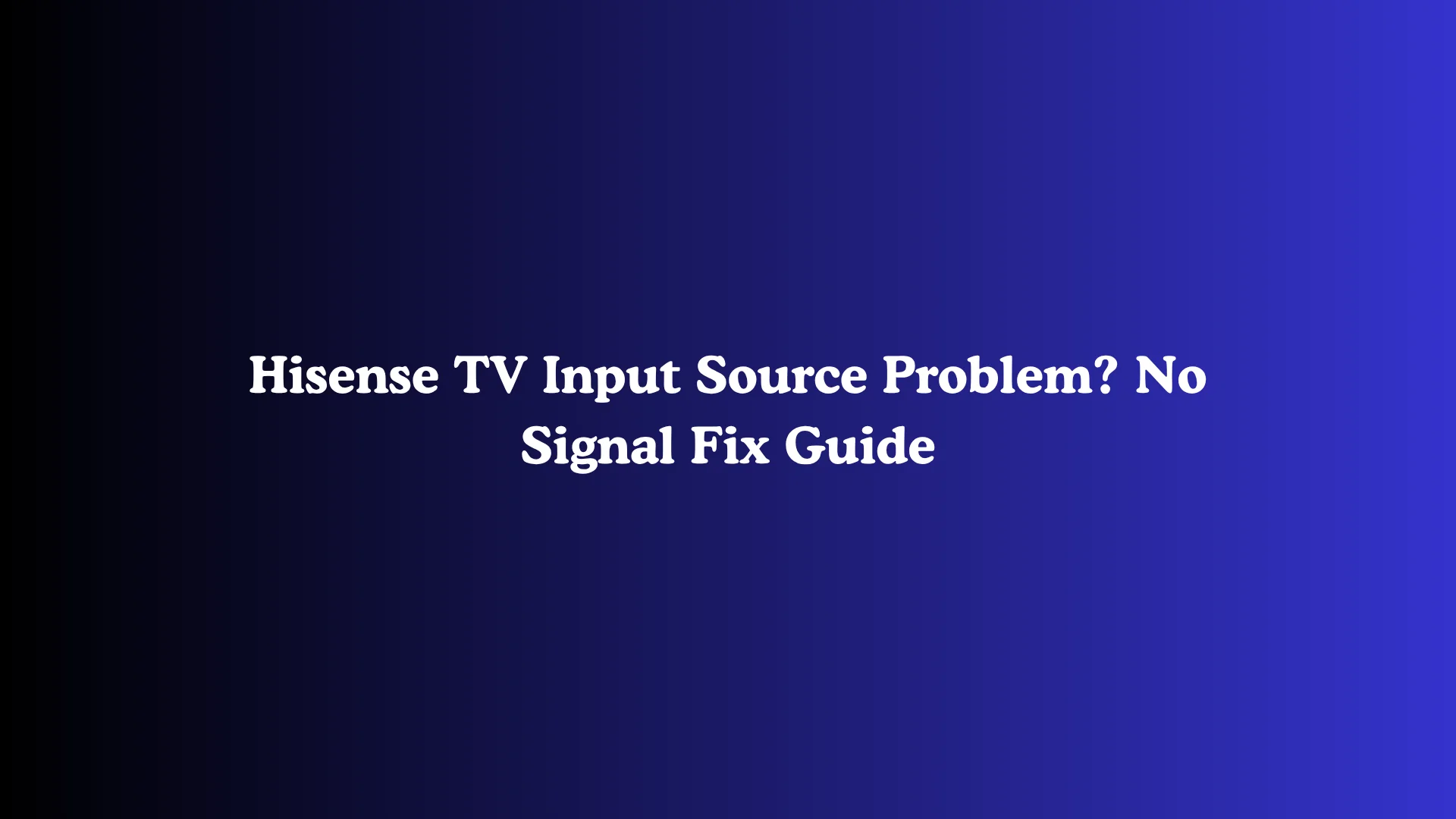 Hisense TV Input Source Problem? No Signal Fix Guide