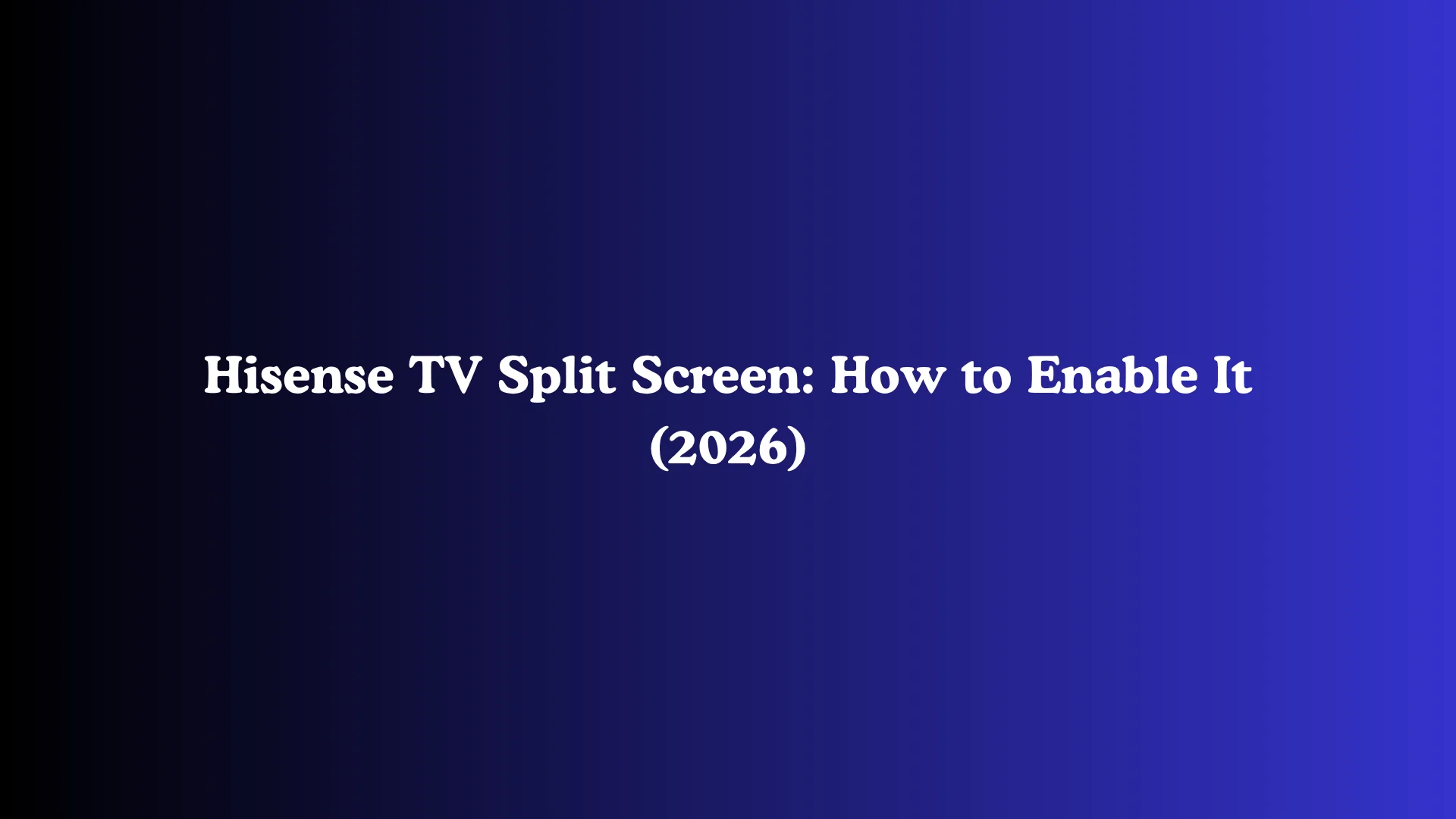 Hisense TV Split Screen: How to Enable It (2026)