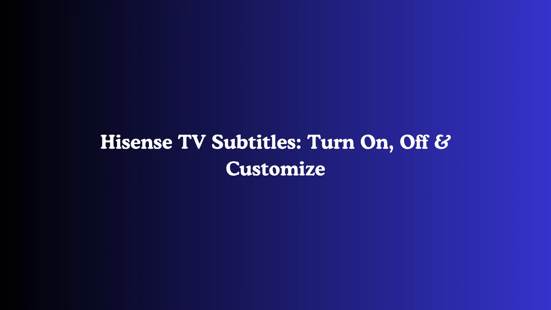 Hisense TV Subtitles: Turn On, Off & Customize