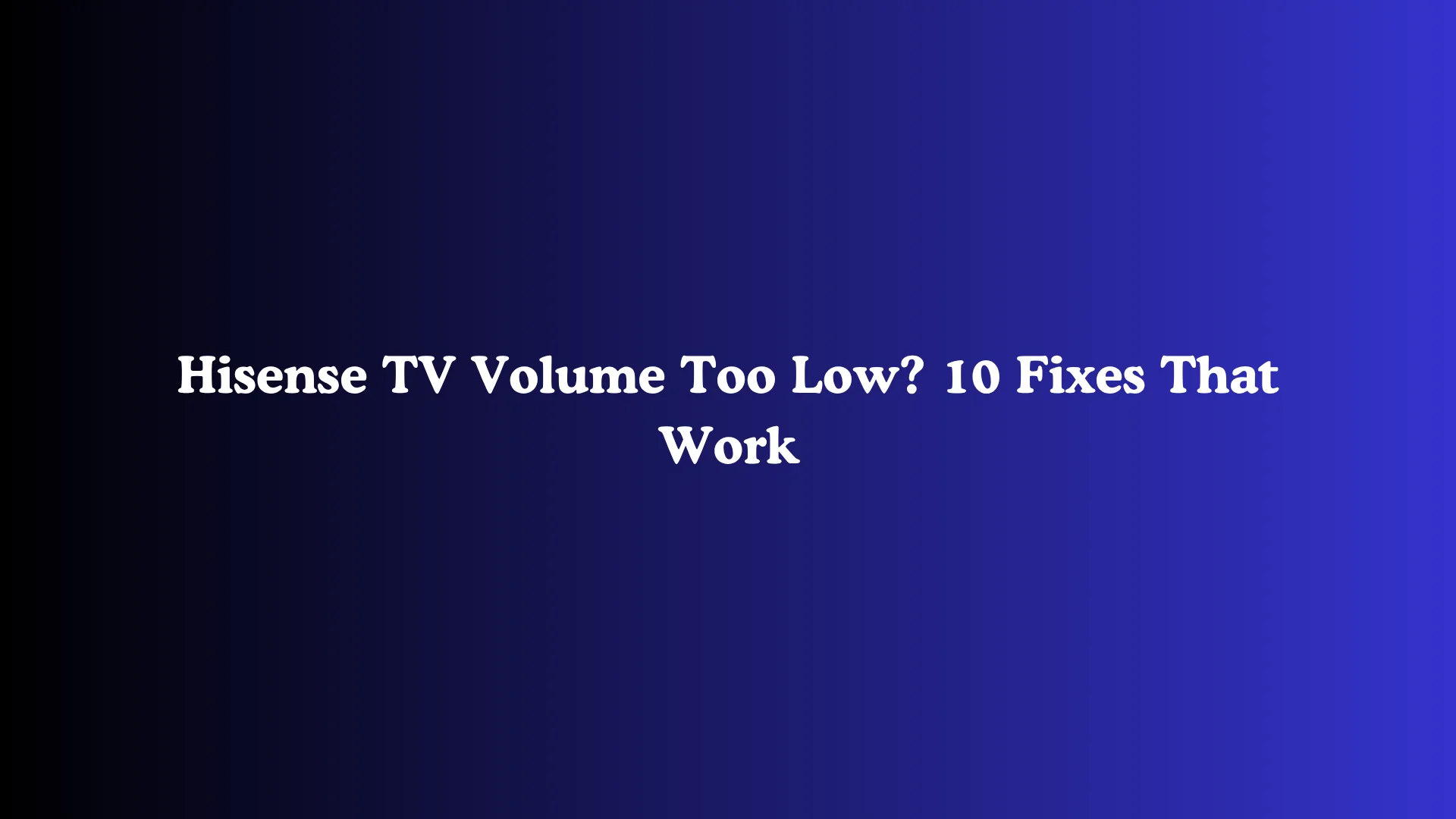 Hisense TV Volume Too Low? 10 Fixes That Work