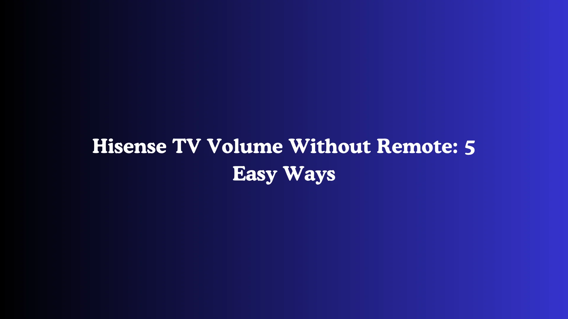 Hisense TV Volume Without Remote: 5 Easy Ways
