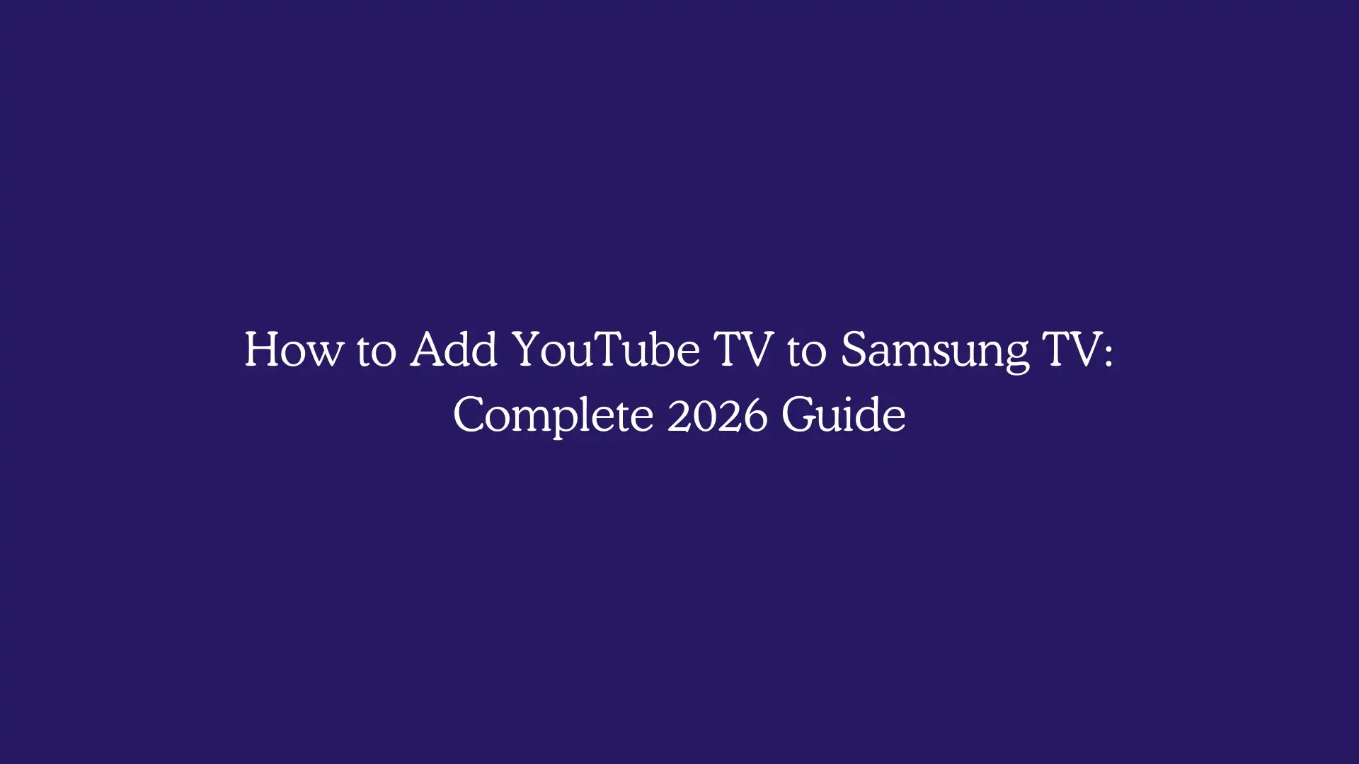 How to Add YouTube TV to Samsung TV: Complete 2026 Guide