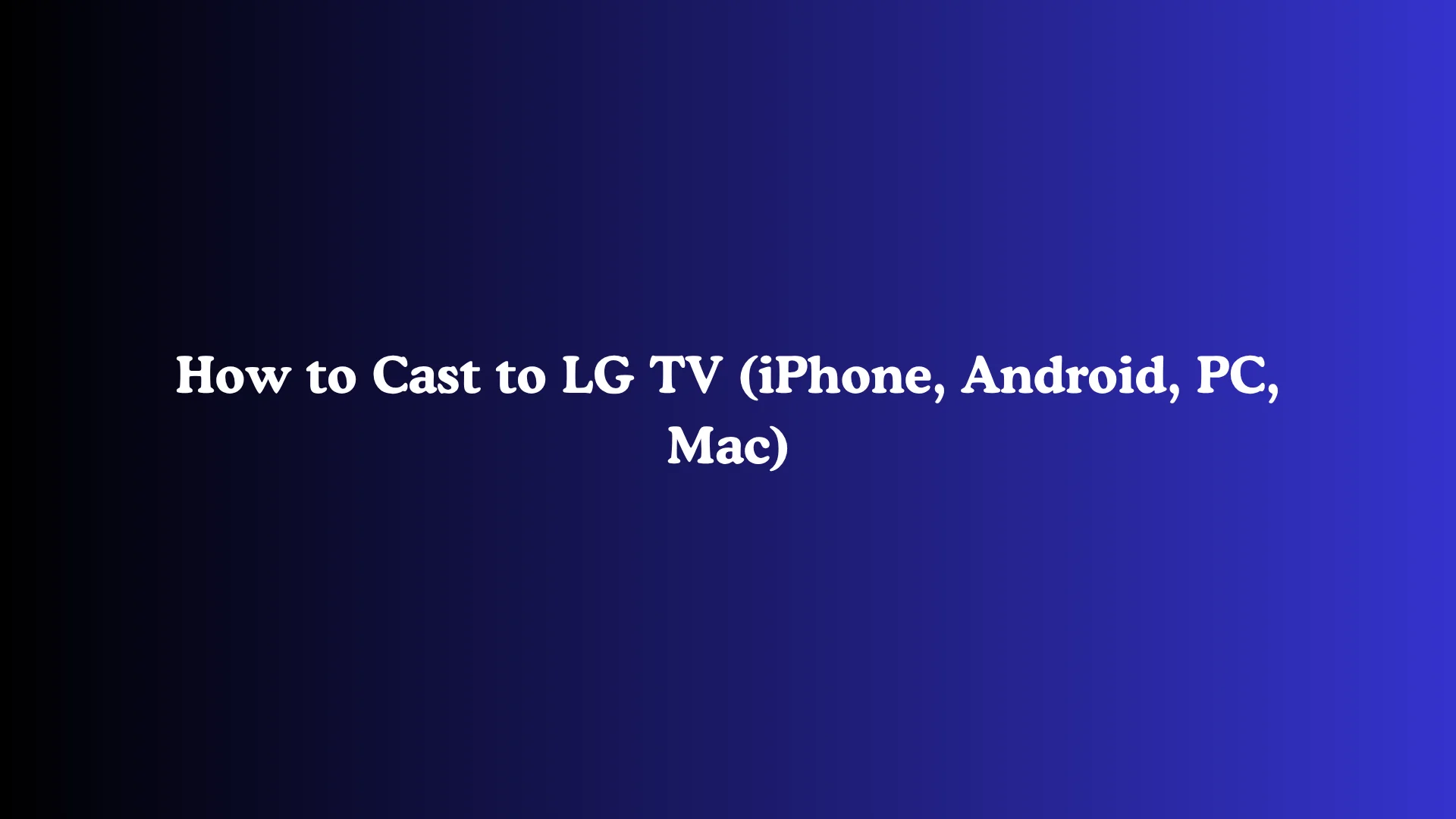 How to Cast to LG TV (iPhone, Android, PC, Mac)