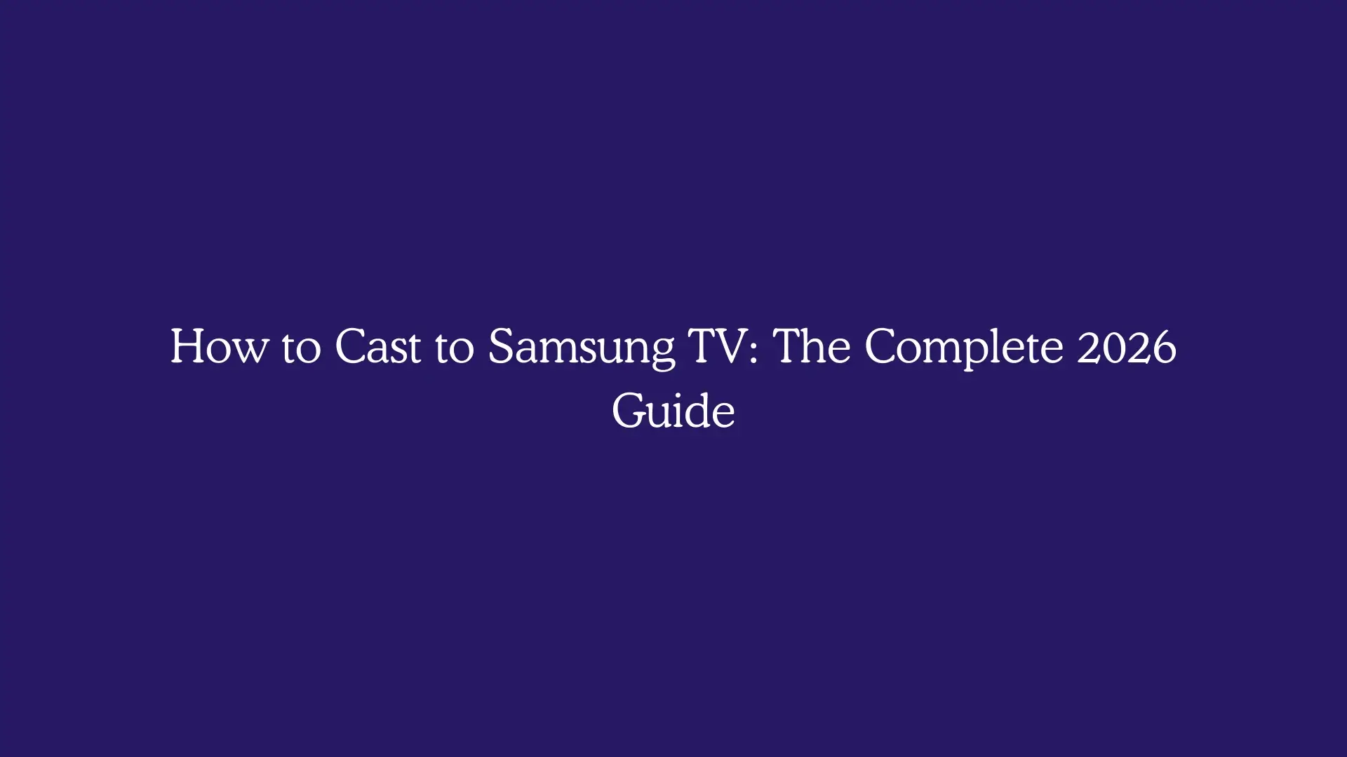 How to Cast to Samsung TV: The Complete 2026 Guide
