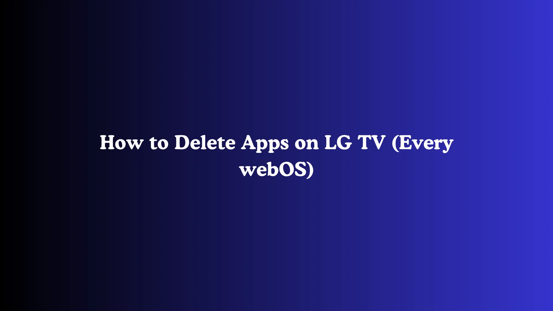 How to Delete Apps on LG TV (Every webOS)