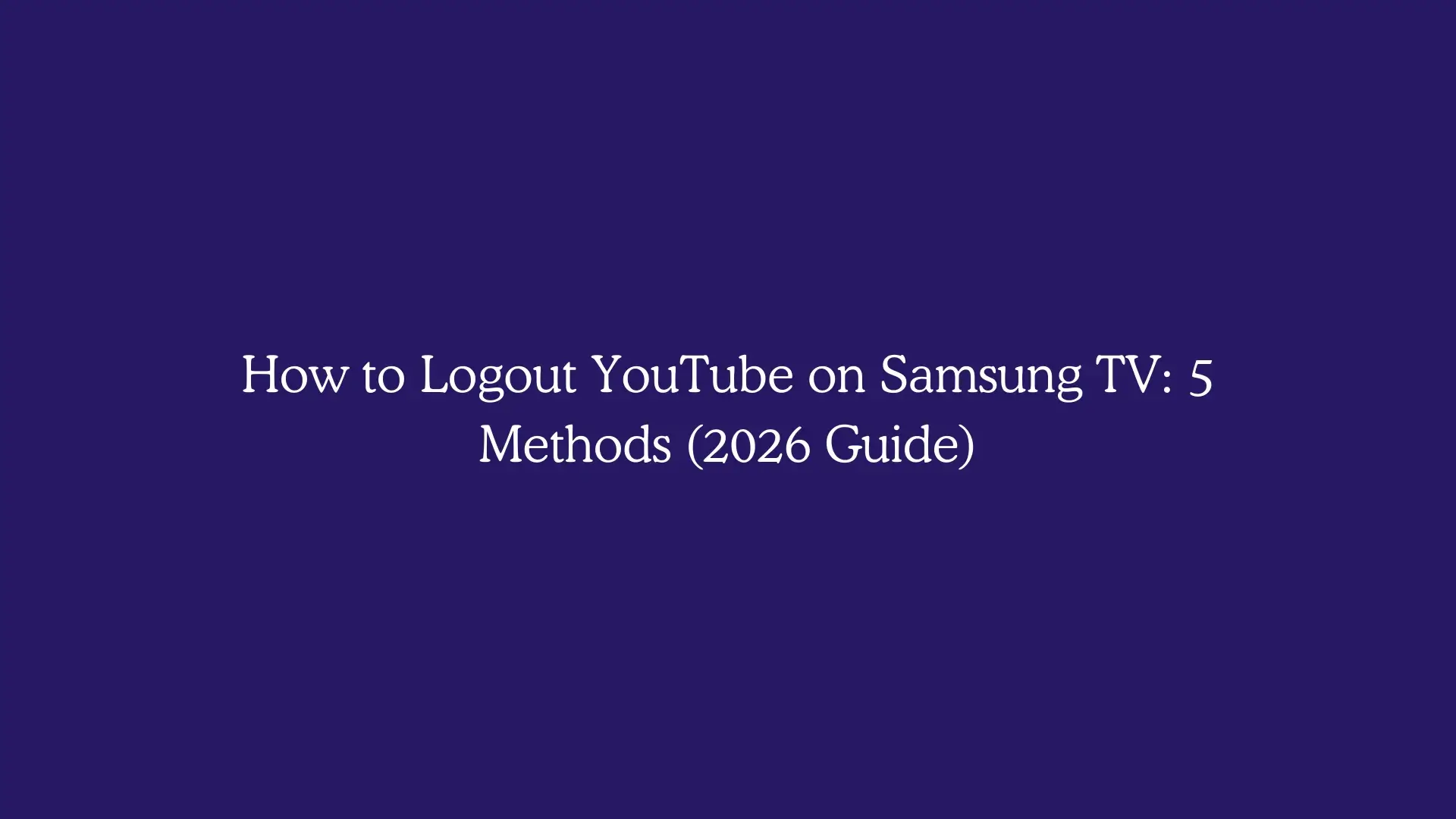 How to Logout YouTube on Samsung TV: 5 Methods (2026 Guide)