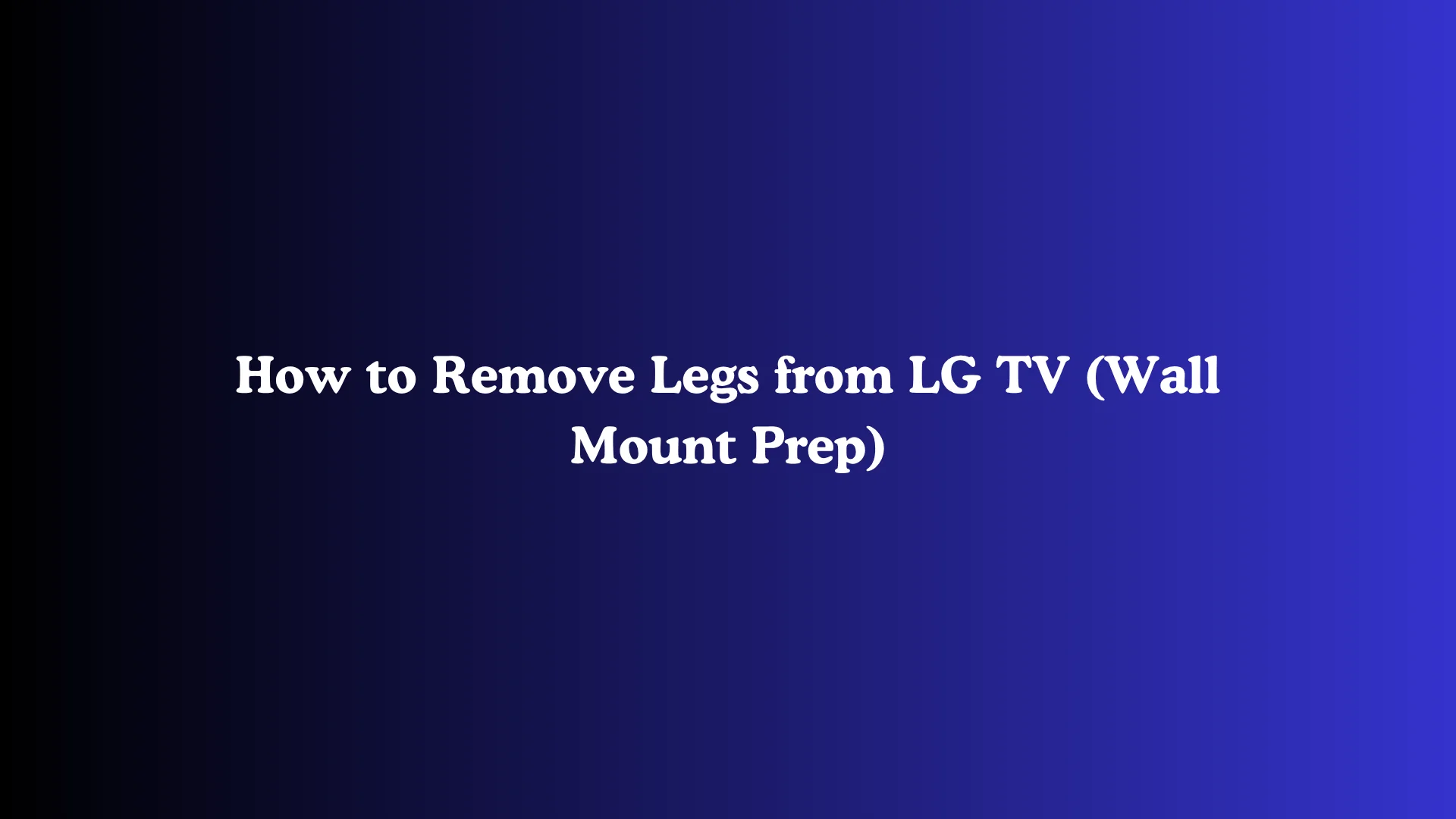 How to Remove Legs from LG TV (Wall Mount Prep)