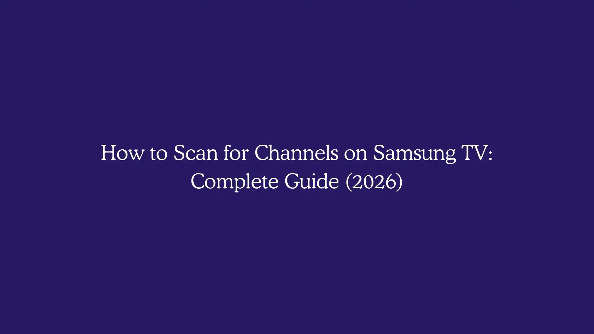 How to Scan for Channels on Samsung TV: Complete Guide (2026)